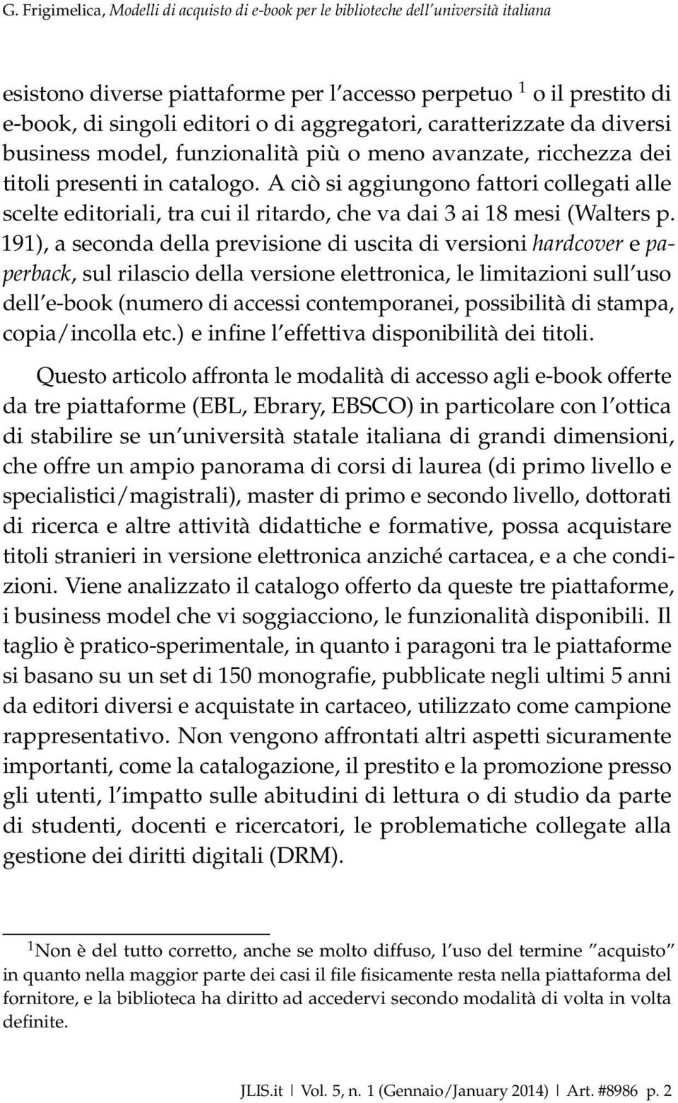 A ciò si aggiungono fattori collegati alle scelte editoriali, tra cui il ritardo, che va dai 3 ai 18 mesi (Walters p.