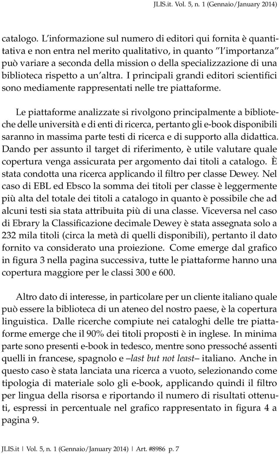 biblioteca rispetto a un altra. I principali grandi editori scientifici sono mediamente rappresentati nelle tre piattaforme.