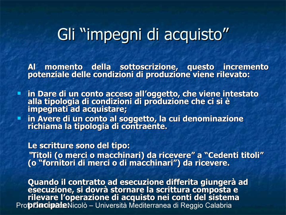 Le scritture sono del tipo: Titoli (o merci o macchinari) da ricevere a Cedenti titoli (o fornitori di merci o di macchinari ) da ricevere.