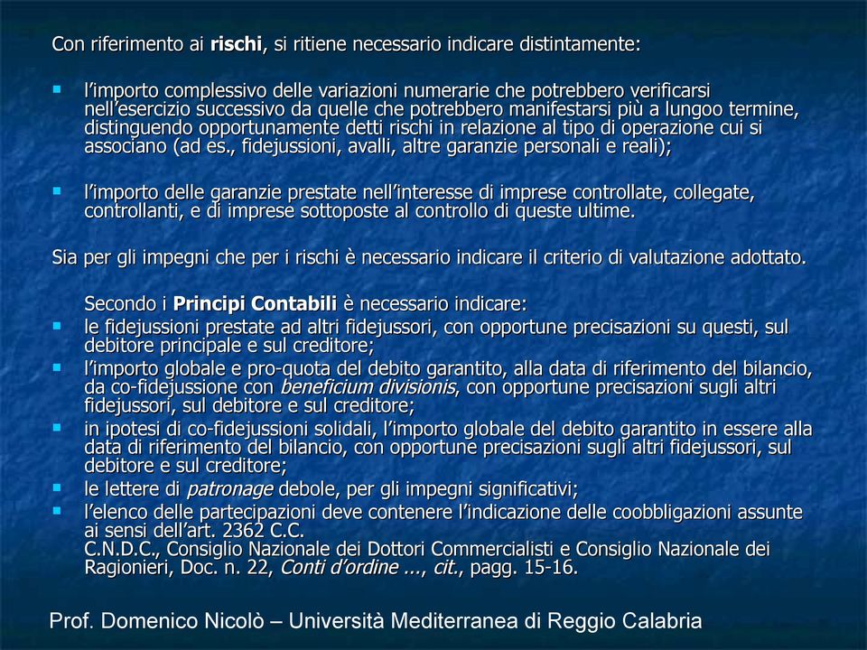 , fidejussioni, avalli, altre garanzie personali e reali); l importo delle garanzie prestate nell interesse di imprese controllate, collegate, controllanti, e di imprese sottoposte al controllo di