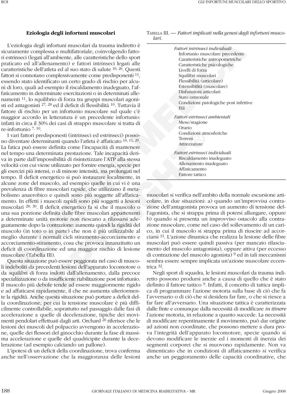 Questi fattori si connotano complessivamente come predisponenti 11, essendo stato identificato un certo grado di rischio per alcuni di loro, quali ad esempio il riscaldamento inadeguato, l