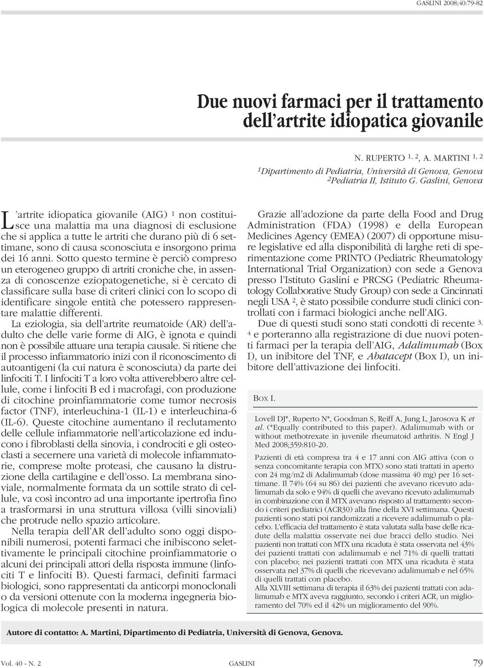 Gaslini, Genova L artrite idiopatica giovanile (AIG) 1 non costituisce una malattia ma una diagnosi di esclusione che si applica a tutte le artriti che durano più di 6 settimane, sono di causa