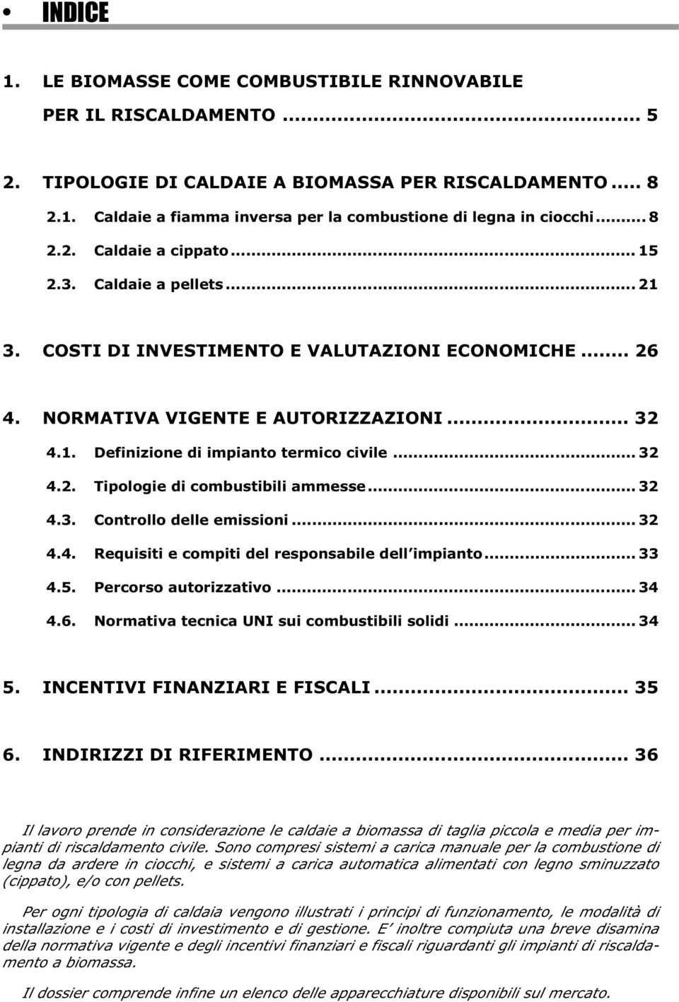 .. 32 4.2. Tipologie di combustibili ammesse... 32 4.3. Controllo delle emissioni... 32 4.4. Requisiti e compiti del responsabile dell impianto... 33 4.5. Percorso autorizzativo... 34 4.6.