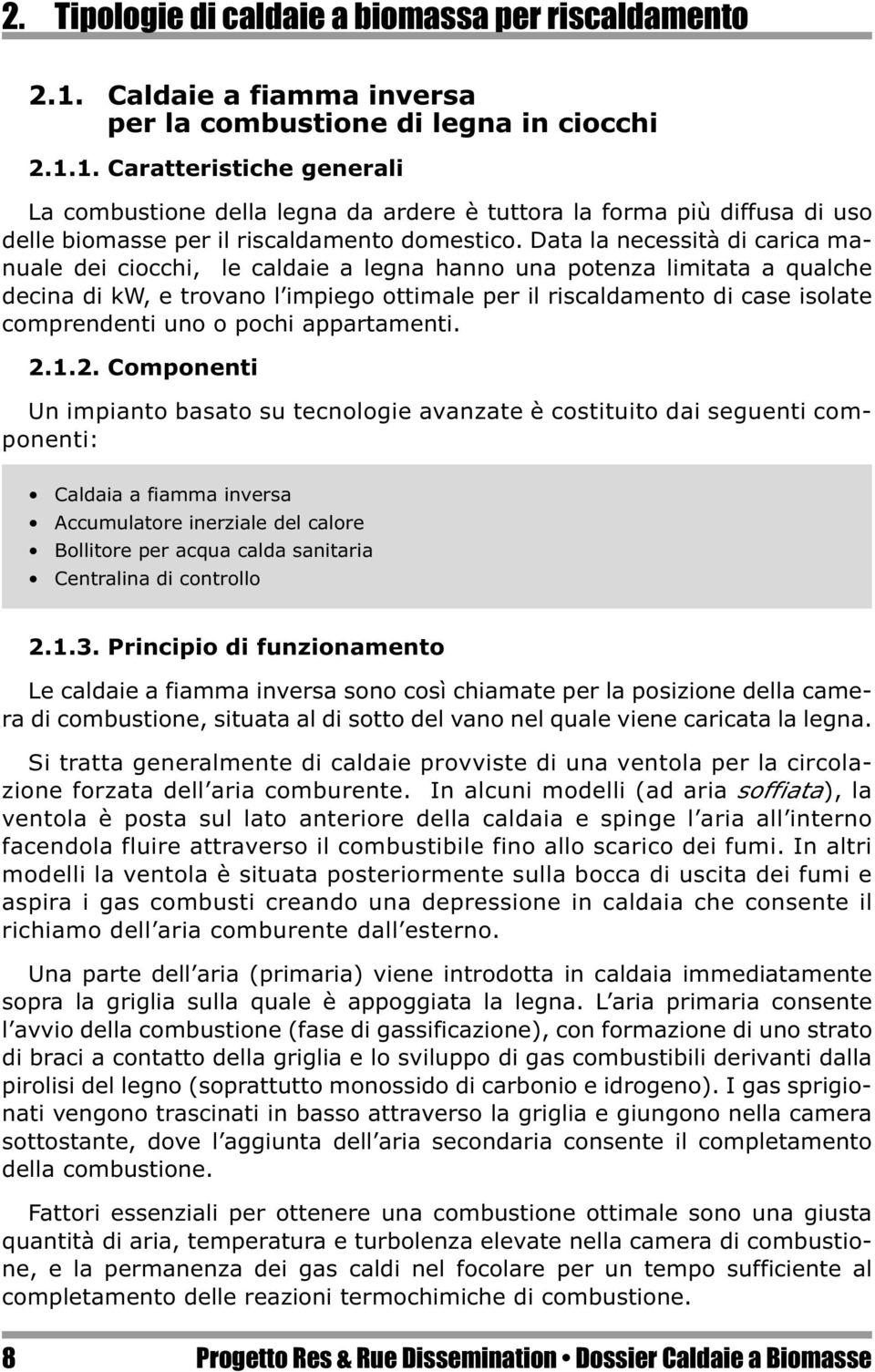 1. Caratteristiche generali La combustione della legna da ardere è tuttora la forma più diffusa di uso delle biomasse per il riscaldamento domestico.