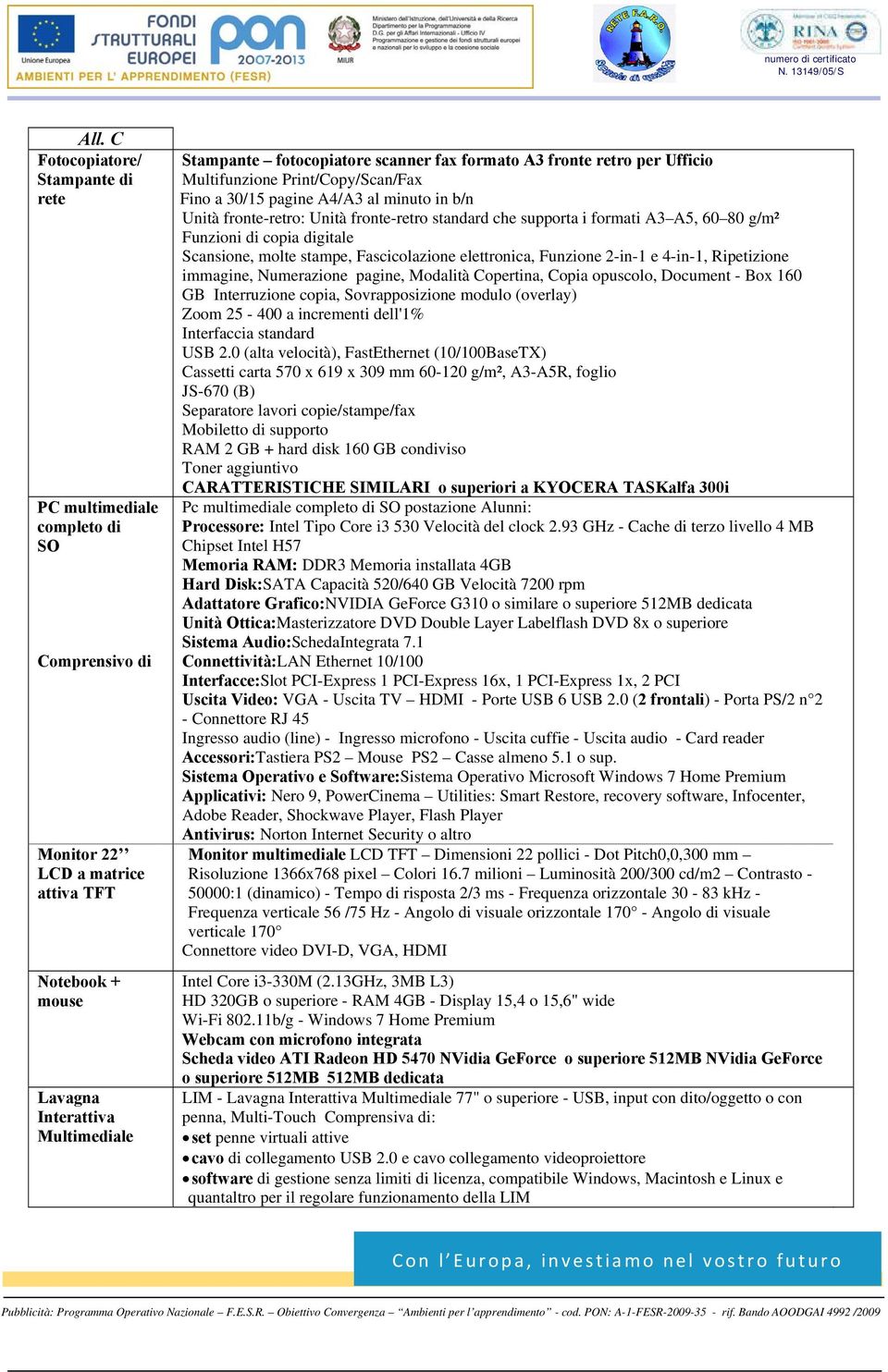 A5, 60 80 g/m² Funzioni di copia digitale Scansione, molte stampe, Fascicolazione elettronica, Funzione 2-in-1 e 4-in-1, Ripetizione immagine, Numerazione pagine, Modalità Copertina, Copia opuscolo,