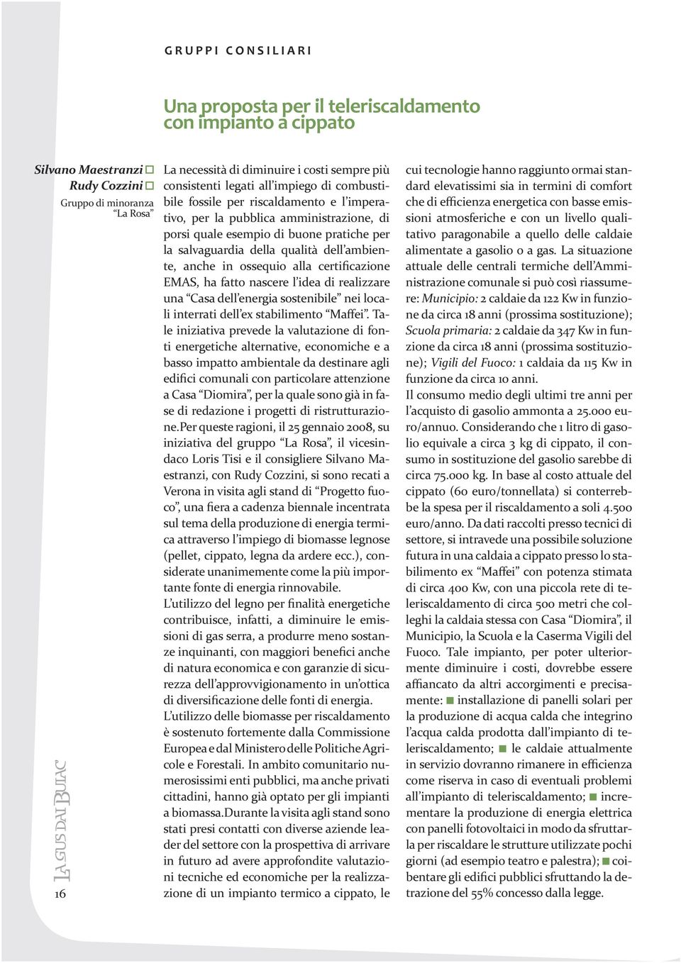 anche in ossequio alla certificazione EMAS, ha fatto nascere l idea di realizzare una Casa dell energia sostenibile nei locali interrati dell ex stabilimento Maffei.