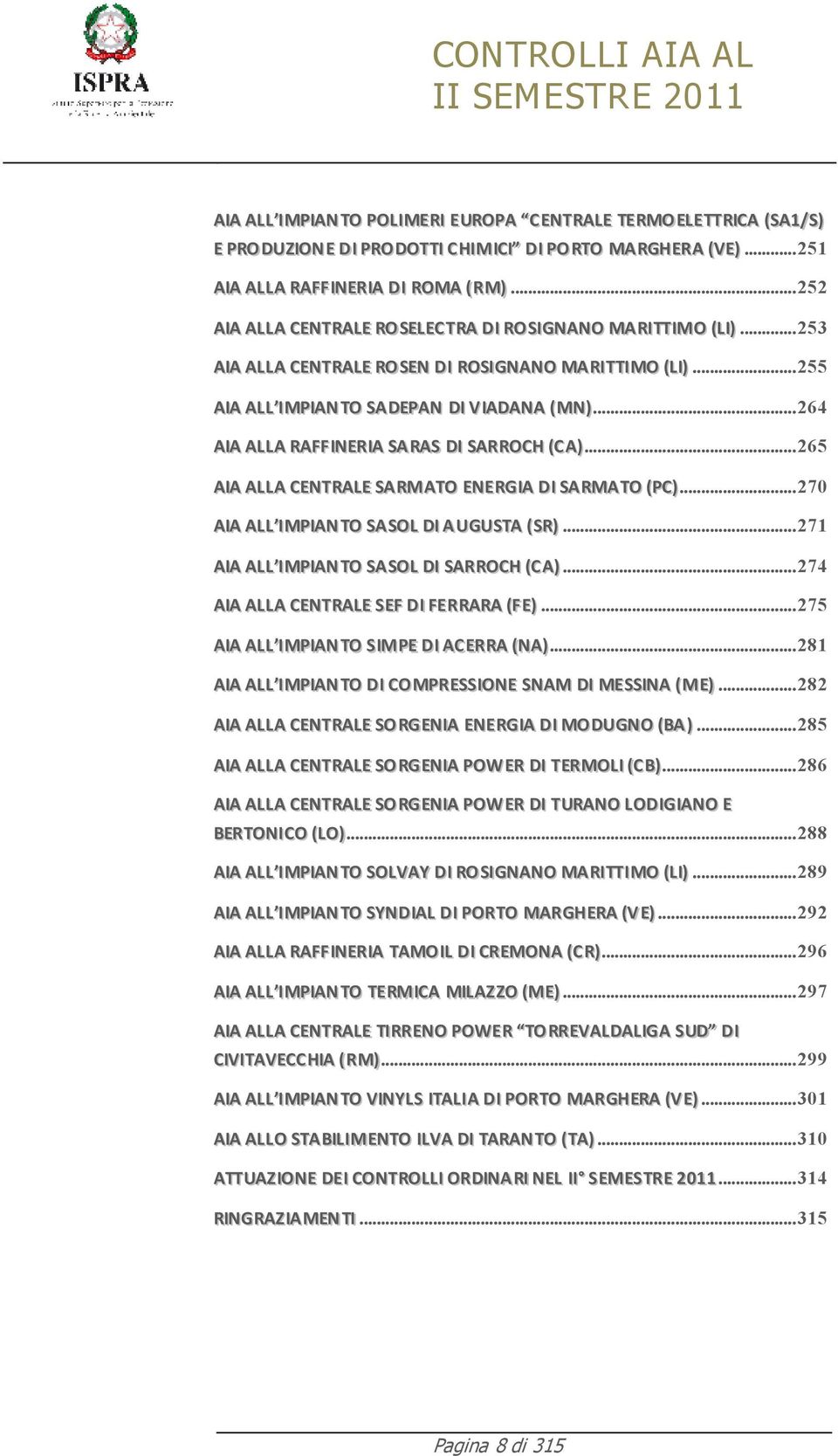 ..264 AIA ALLA RAFFINERIA SARAS DI SARROCH (CA)...265 AIA ALLA CENTRALE SARMATO ENERGIA DI SARMATO (PC)...270 AIA ALL IMPIANTO SASOL DI AUGUSTA (SR)...271 AIA ALL IMPIANTO SASOL DI SARROCH (CA).