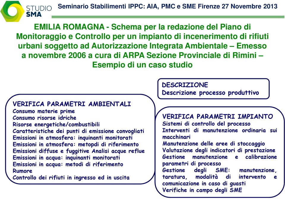 Provinciale di Rimini Esempio di un caso studio DESCRIZIONE Descrizione processo produttivo VERIFICA PARAMETRI AMBIENTALI Consumo materie prime Consumo risorse idriche Risorse
