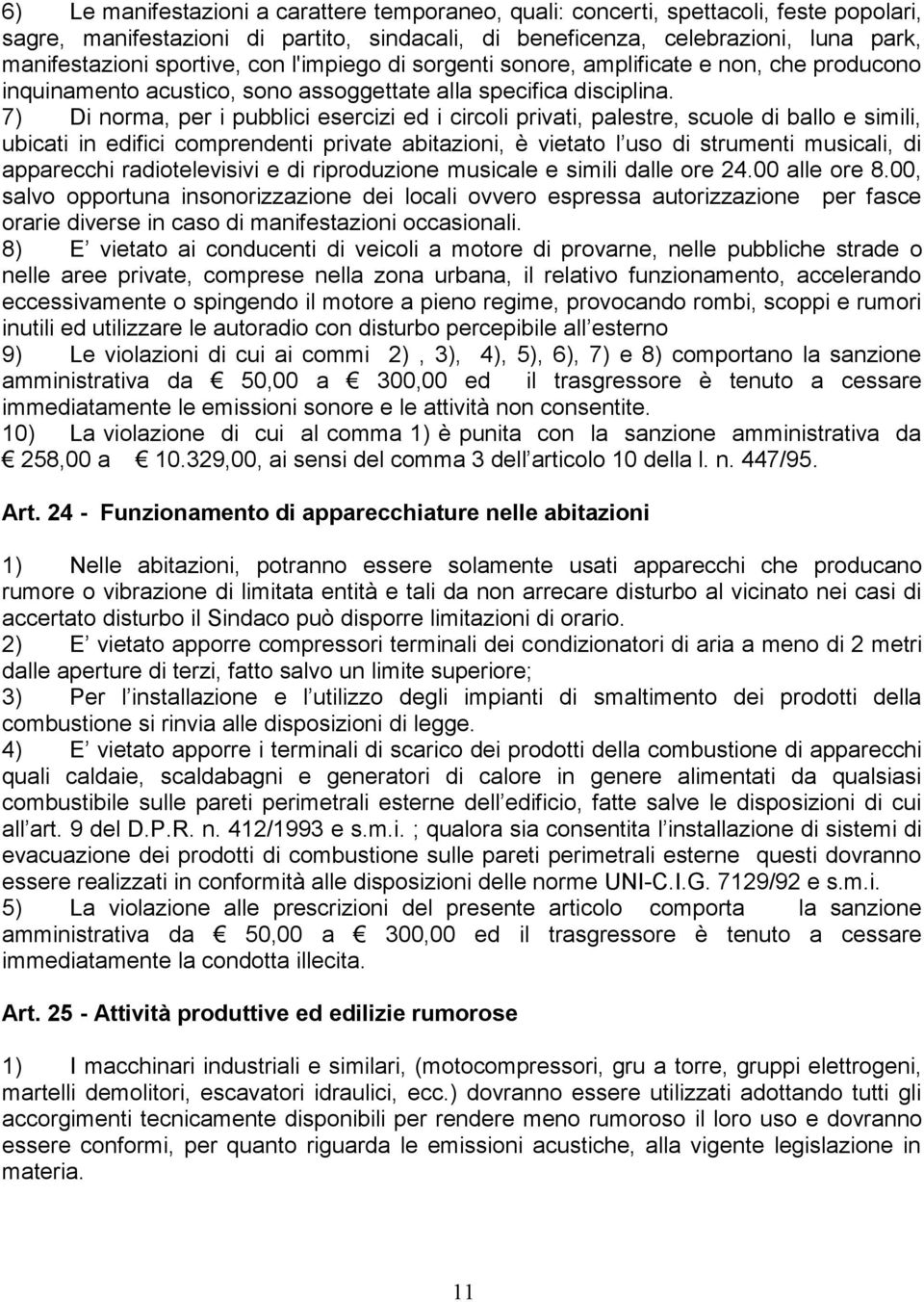 7) Di norma, per i pubblici esercizi ed i circoli privati, palestre, scuole di ballo e simili, ubicati in edifici comprendenti private abitazioni, è vietato l uso di strumenti musicali, di apparecchi