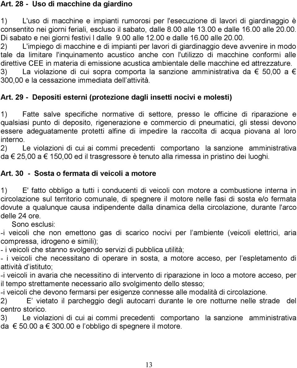 tale da limitare l'inquinamento acustico anche con l'utilizzo di macchine conformi alle direttive CEE in materia di emissione acustica ambientale delle macchine ed attrezzature.