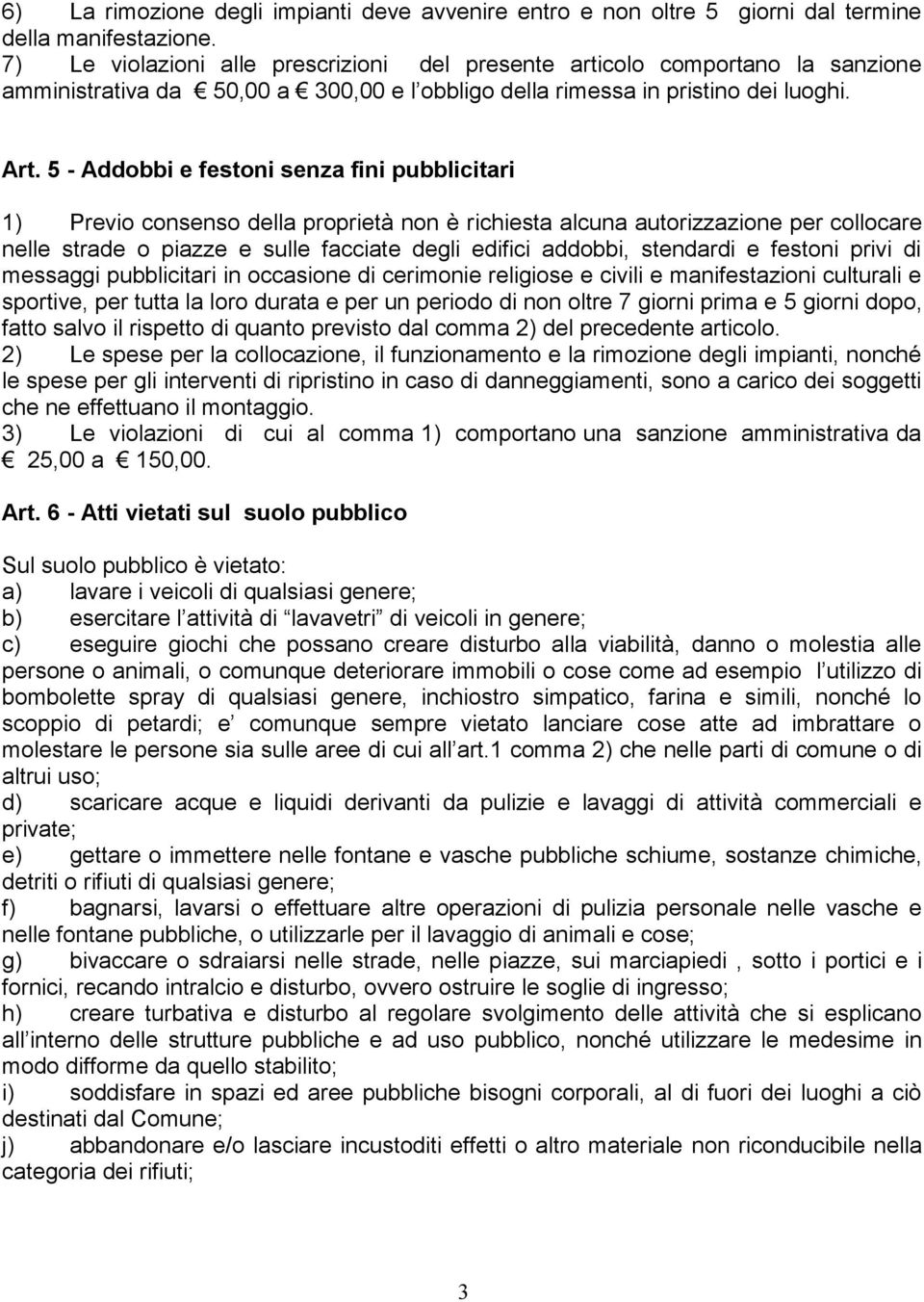 5 - Addobbi e festoni senza fini pubblicitari 1) Previo consenso della proprietà non è richiesta alcuna autorizzazione per collocare nelle strade o piazze e sulle facciate degli edifici addobbi,