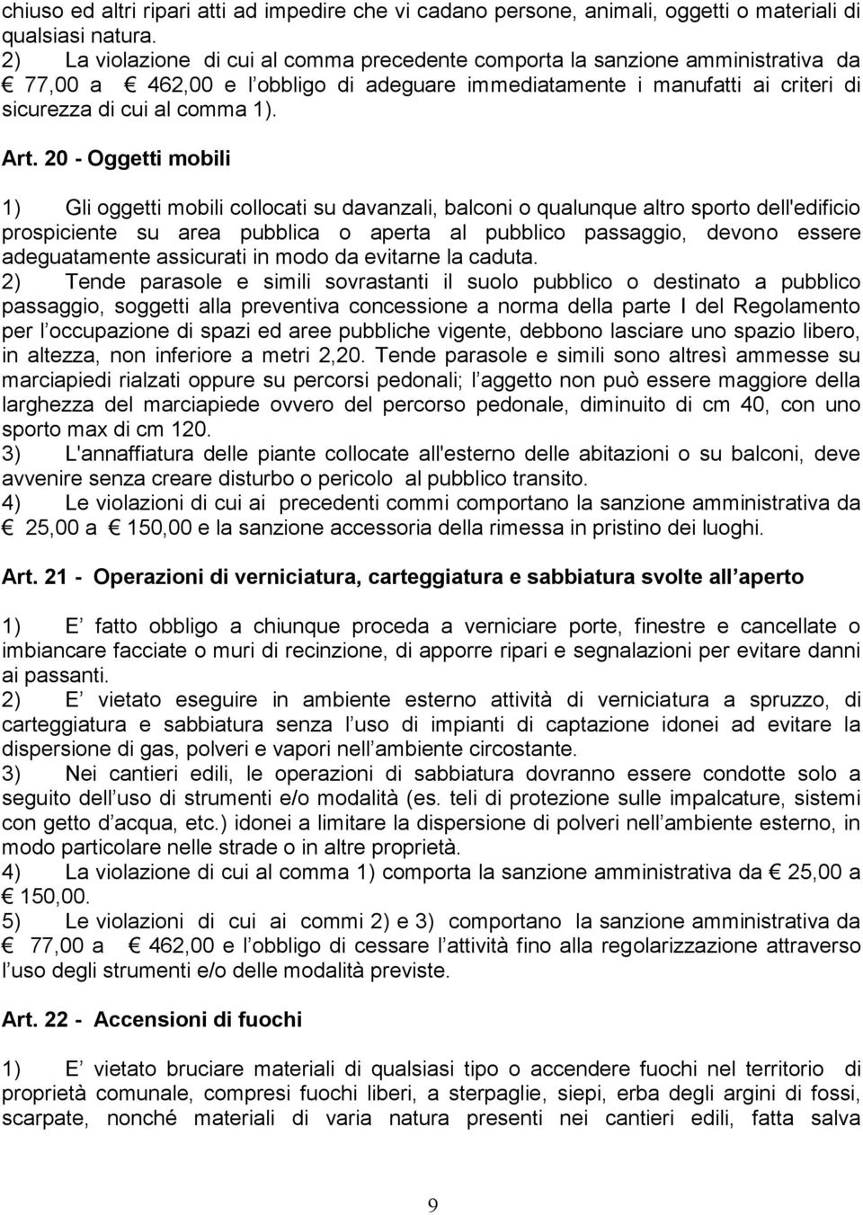 20 - Oggetti mobili 1) Gli oggetti mobili collocati su davanzali, balconi o qualunque altro sporto dell'edificio prospiciente su area pubblica o aperta al pubblico passaggio, devono essere