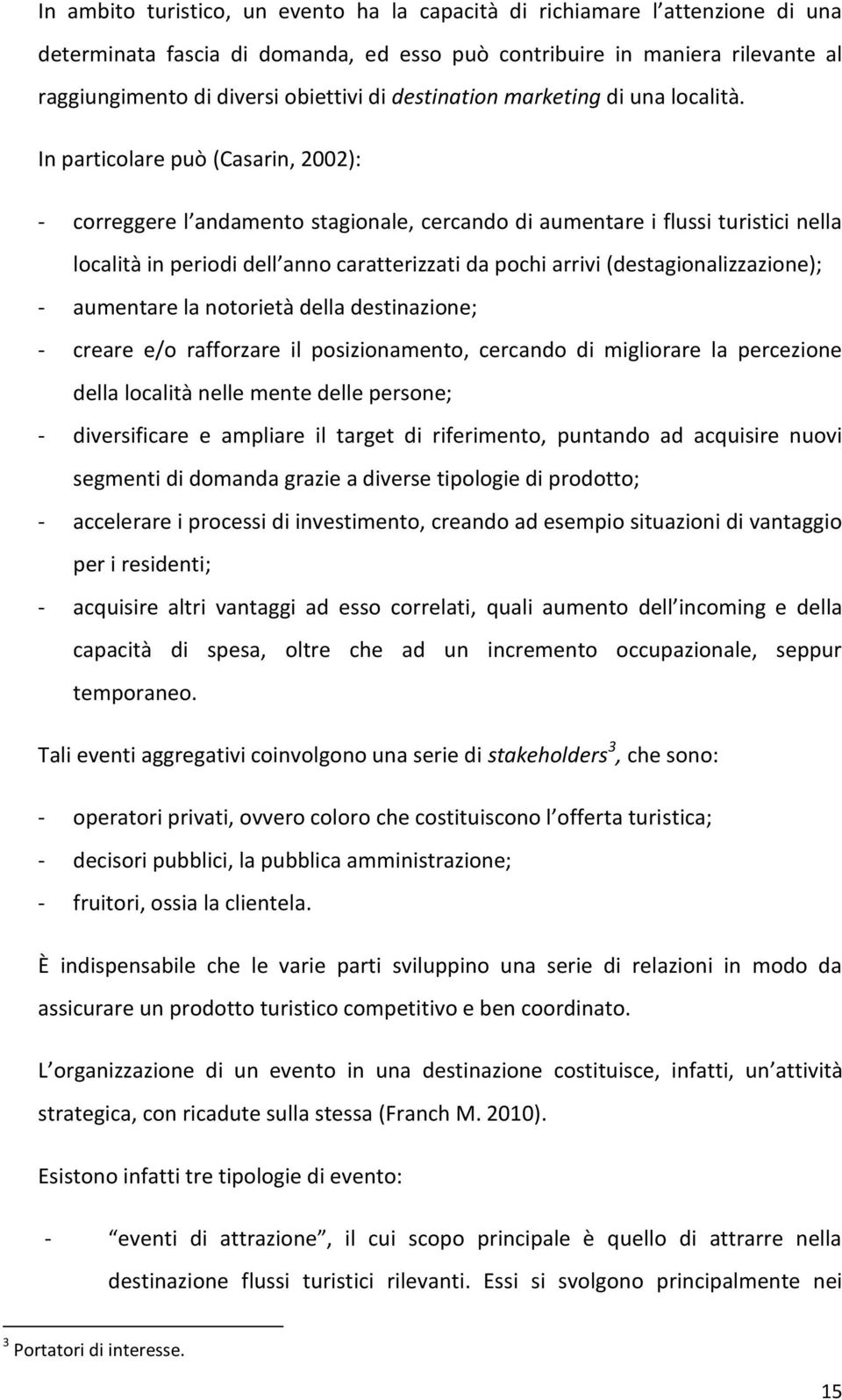 In particolare può (Casarin, 2002): - correggere l andamento stagionale, cercando di aumentare i flussi turistici nella località in periodi dell anno caratterizzati da pochi arrivi