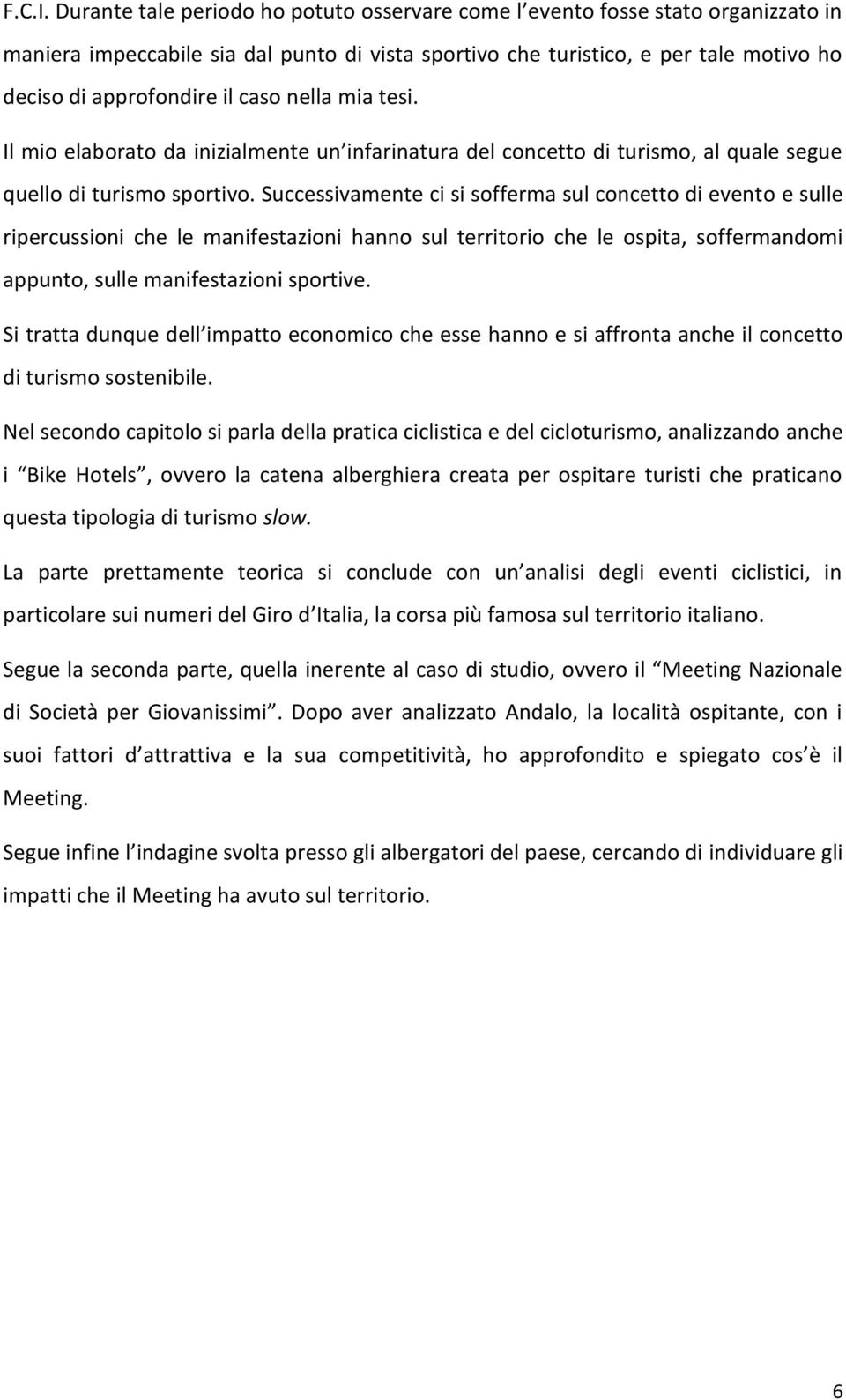 caso nella mia tesi. Il mio elaborato da inizialmente un infarinatura del concetto di turismo, al quale segue quello di turismo sportivo.