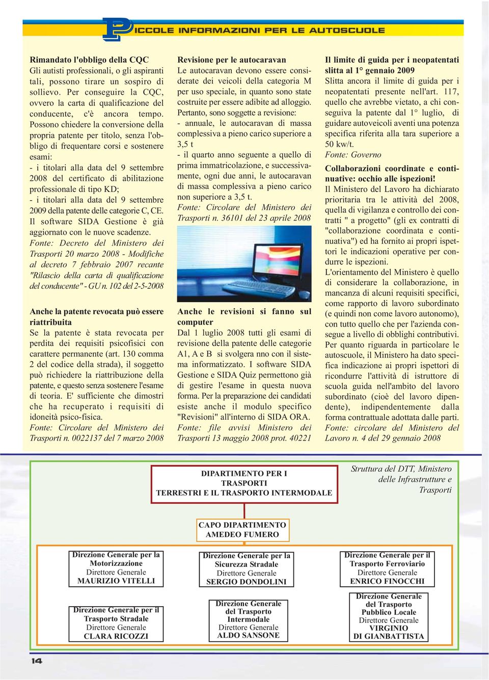 Possono chiedere la conversione della propria patente per titolo, senza l'obbligo di frequentare corsi e sostenere esami: - i titolari alla data del 9 settembre 2008 del certificato di abilitazione