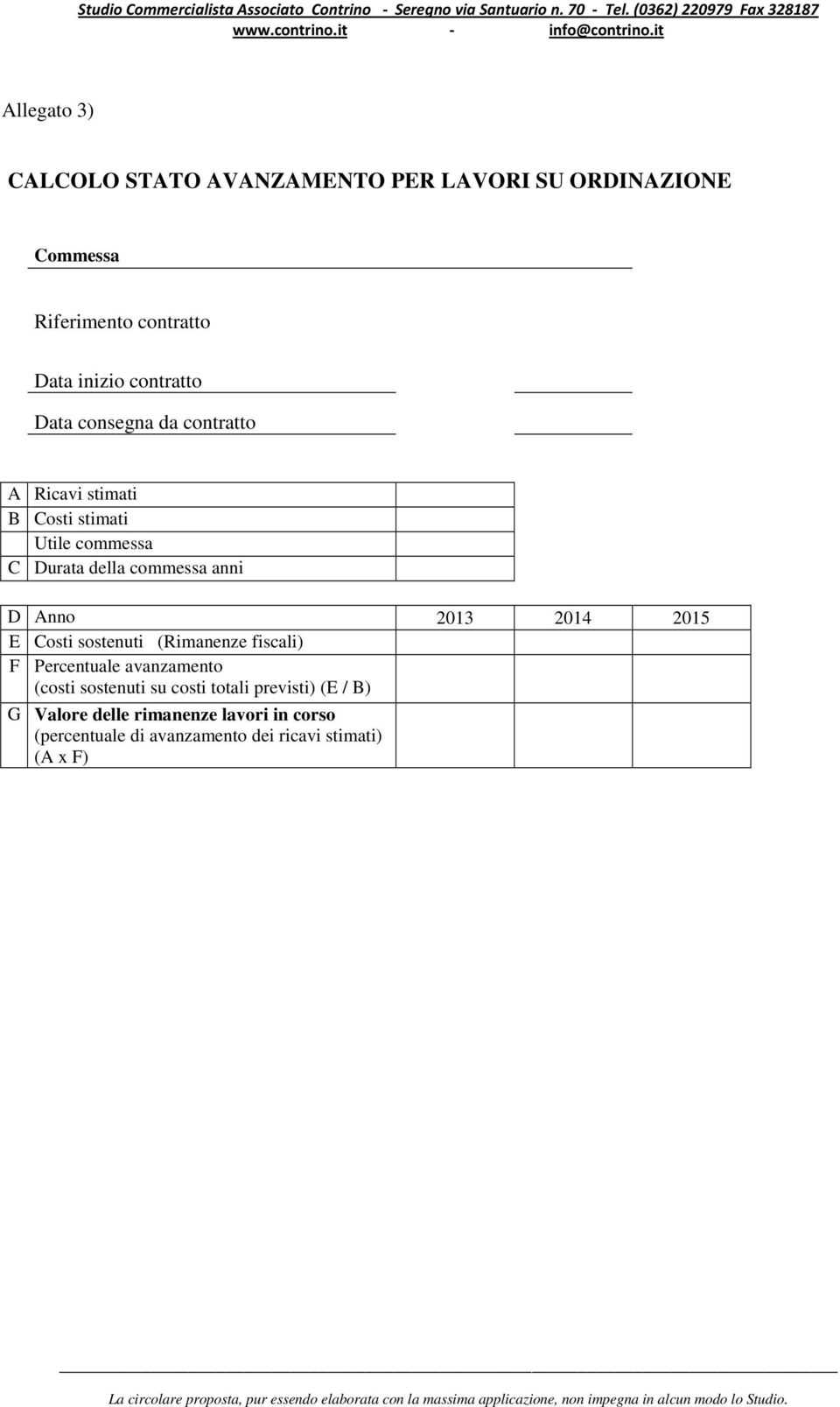 D Anno 2013 2014 2015 E Costi sostenuti (Rimanenze fiscali) F Percentuale avanzamento (costi sostenuti su costi
