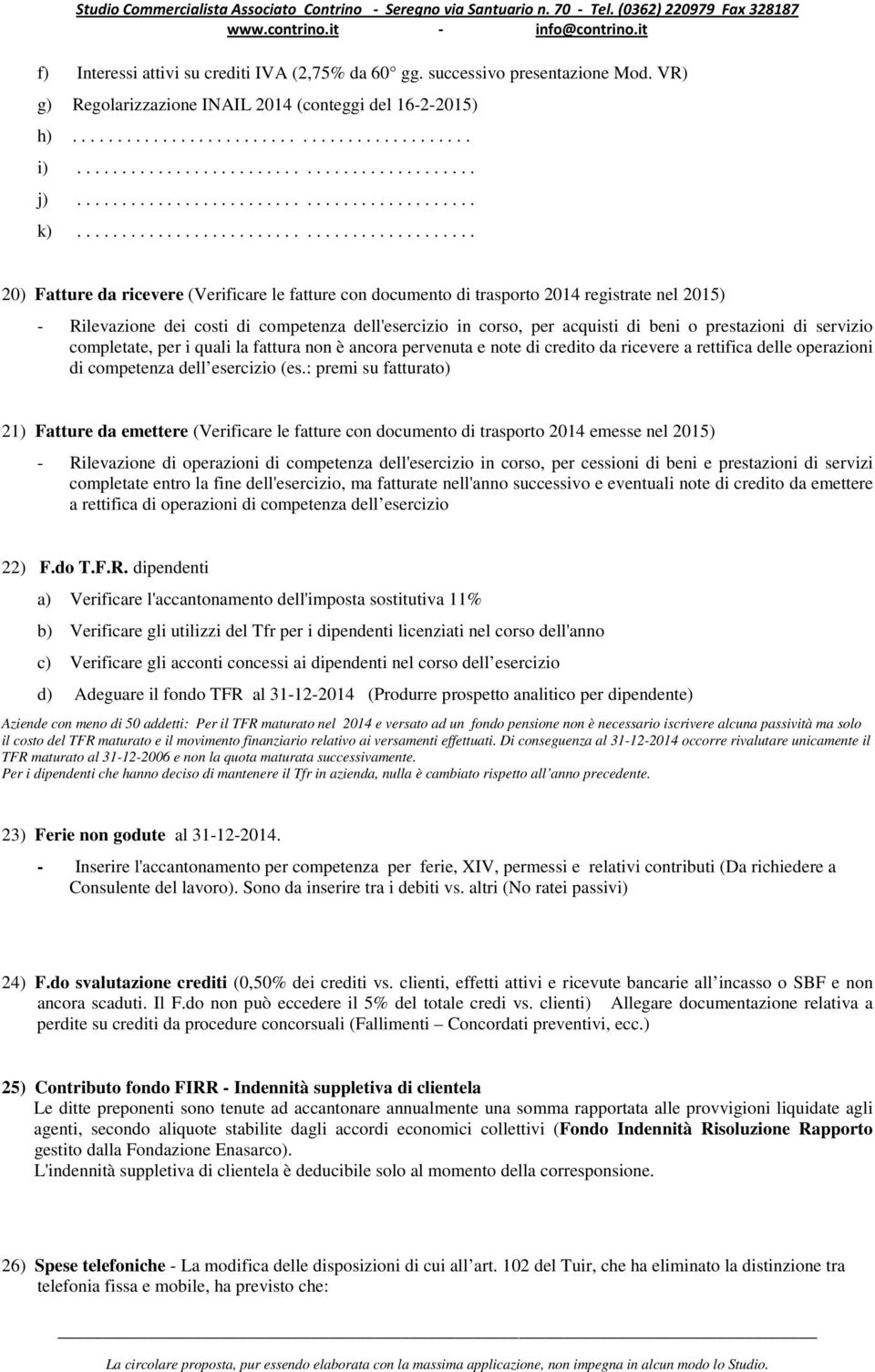 ........................................... 20) Fatture da ricevere (Verificare le fatture con documento di trasporto 2014 registrate nel 2015) - Rilevazione dei costi di competenza dell'esercizio in