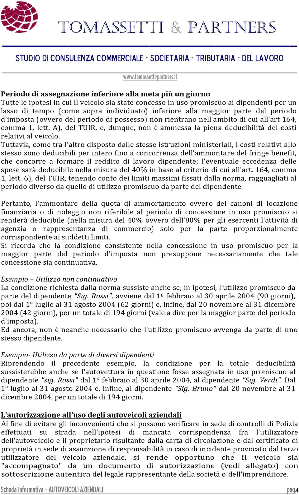 A), del TUIR, e, dunque, non è ammessa la piena deducibilità dei costi relativi al veicolo.