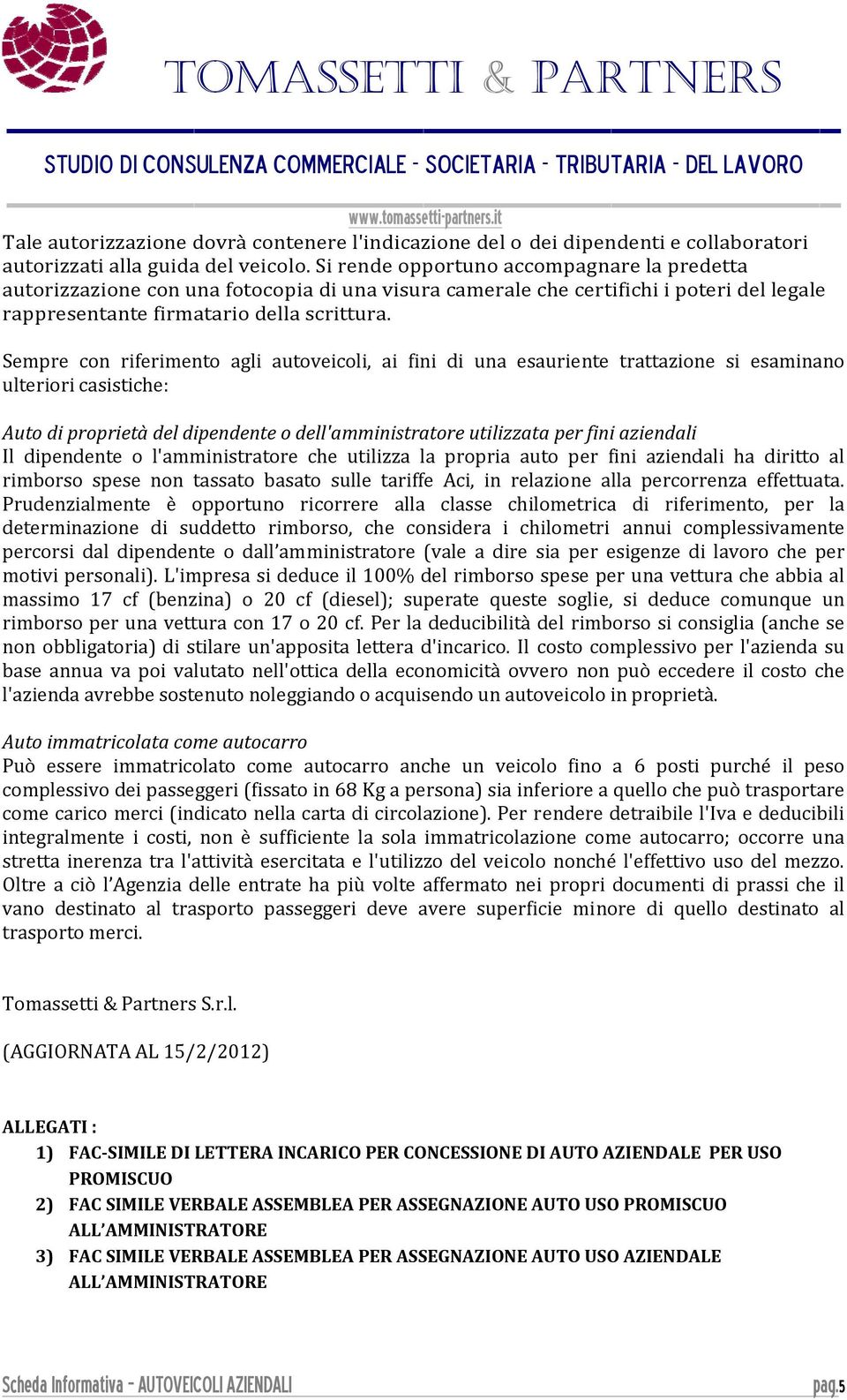 Sempre con riferimento agli autoveicoli, ai fini di una esauriente trattazione si esaminano ulteriori casistiche: Auto di proprietà del dipendente o dell'amministratore utilizzata per fini aziendali