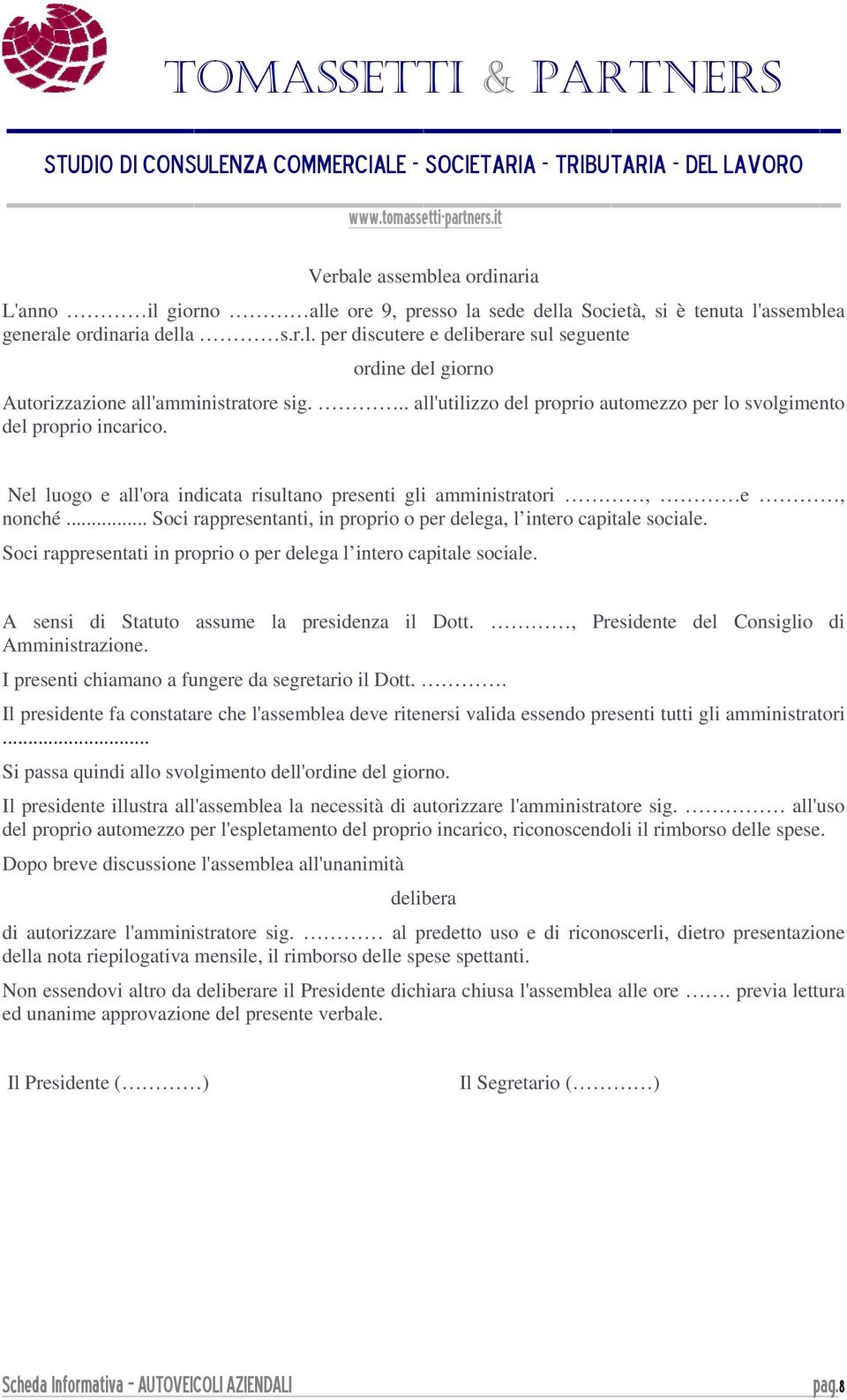 .. Soci rappresentanti, in proprio o per delega, l intero capitale sociale. Soci rappresentati in proprio o per delega l intero capitale sociale. A sensi di Statuto assume la presidenza il Dott.