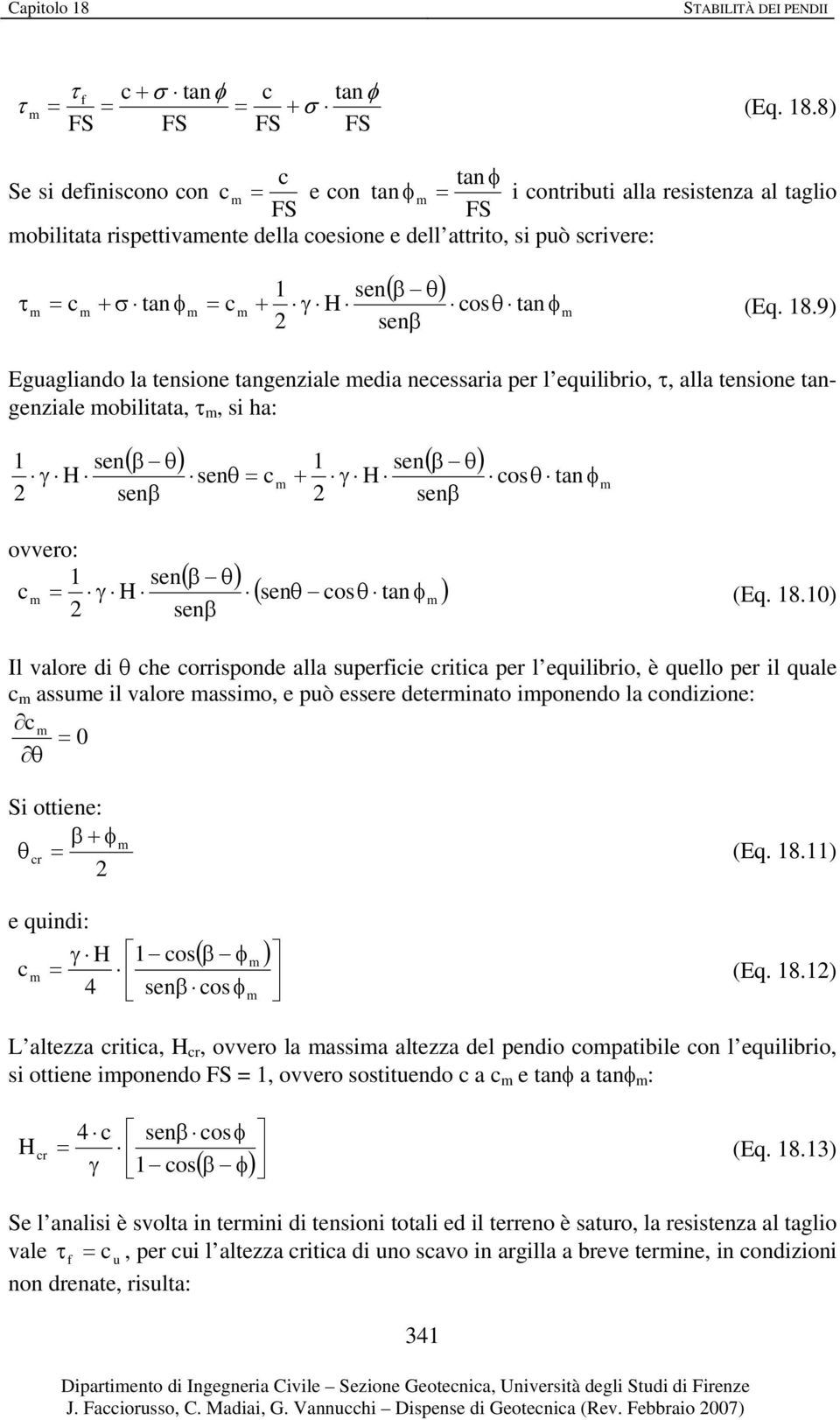 8) FS FS FS FS c ta φ Se s defscoo co c m = e co ta φ m = cotrbut alla ressteza al taglo FS FS mobltata rspettvamete della coesoe e dell attrto, s può scrvere: Eguaglado la tesoe tagezale meda