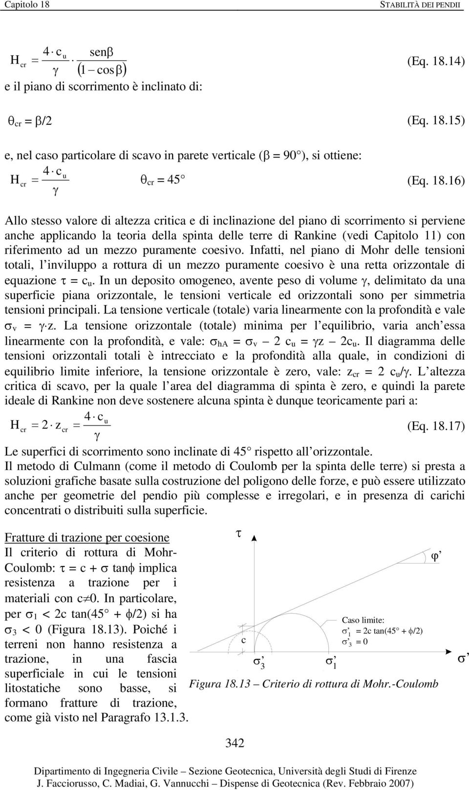 I u deposto omogeeo, avete peso d volume γ, delmtato da ua superfce paa orzzotale, le teso vertcale ed orzzotal soo per smmetra teso prcpal.