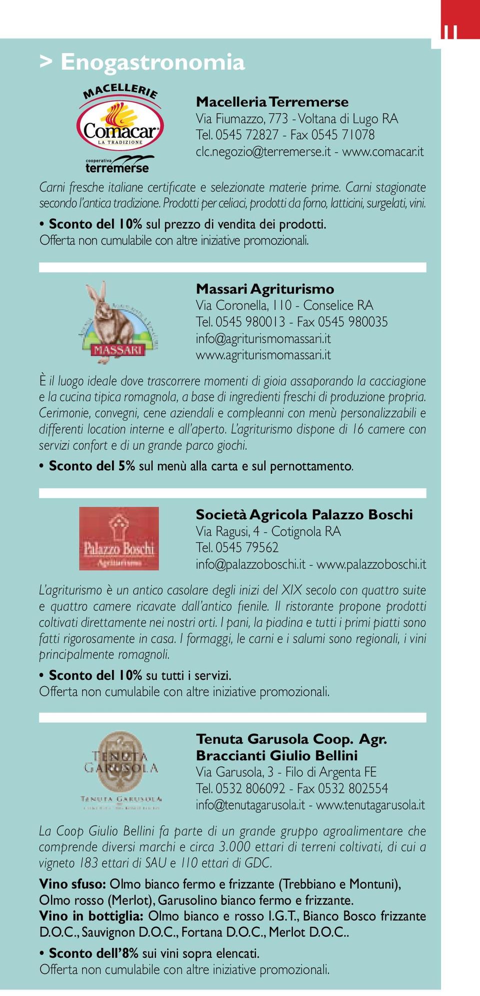 Sconto del 10% sul prezzo di vendita dei prodotti. Massari Agriturismo Via Coronella, 110 - Conselice RA Tel. 0545 980013 - Fax 0545 980035 info@agriturismomassari.