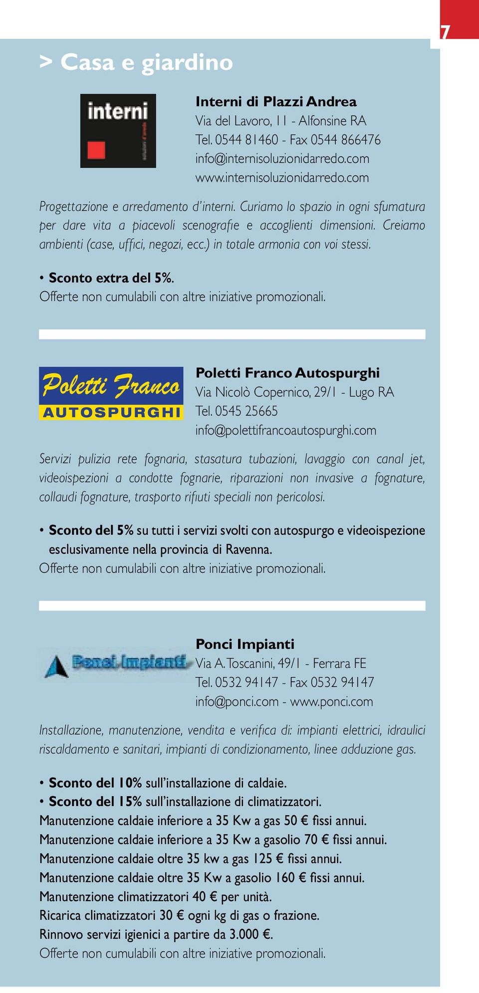 Offerte non cumulabili con altre iniziative promozionali. Poletti Franco Autospurghi Via Nicolò Copernico, 29/1 - Lugo RA Tel. 0545 25665 info@polettifrancoautospurghi.