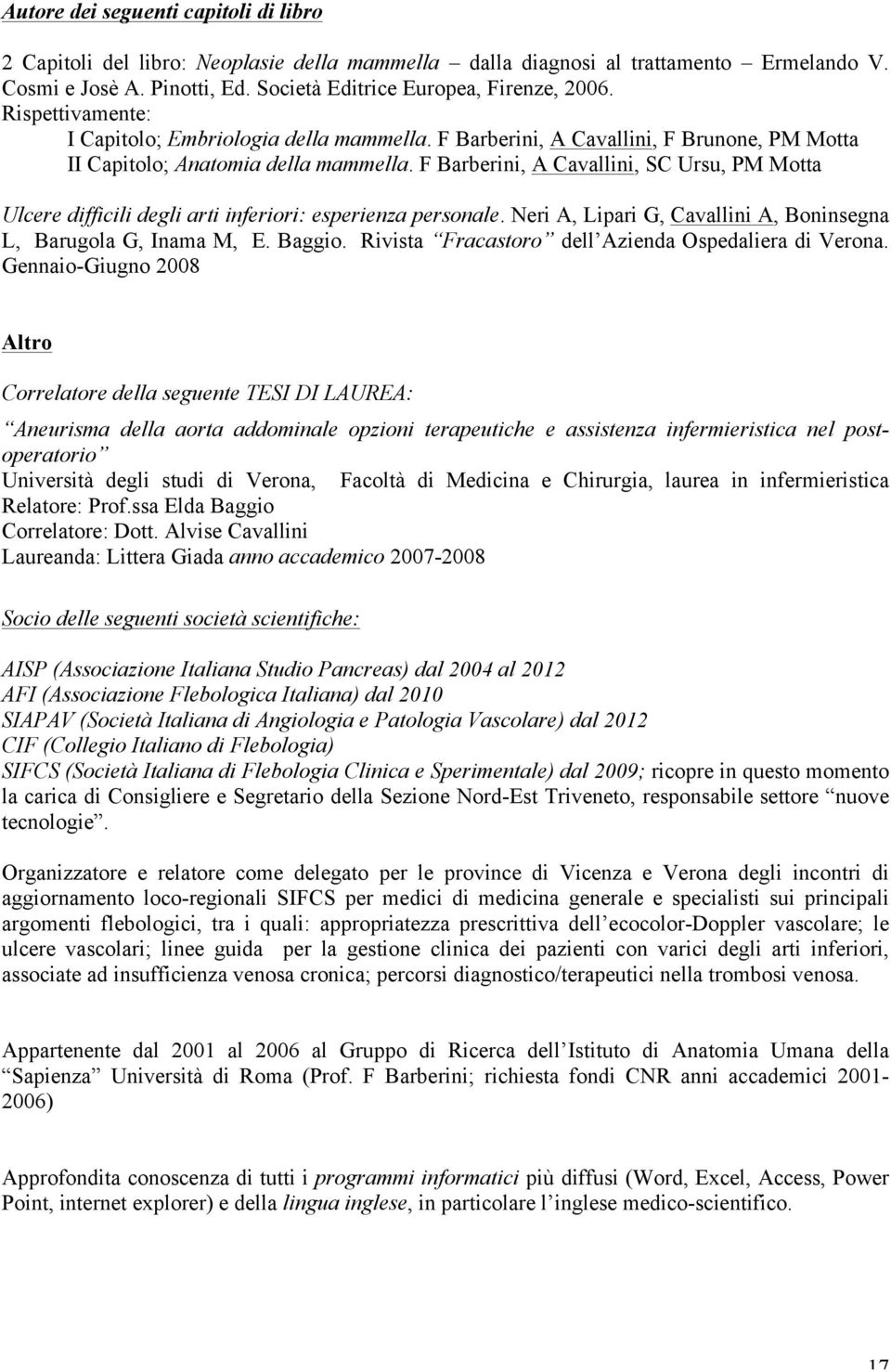 F Barberini, A Cavallini, SC Ursu, PM Motta Ulcere difficili degli arti inferiori: esperienza personale. Neri A, Lipari G, Cavallini A, Boninsegna L, Barugola G, Inama M, E. Baggio.