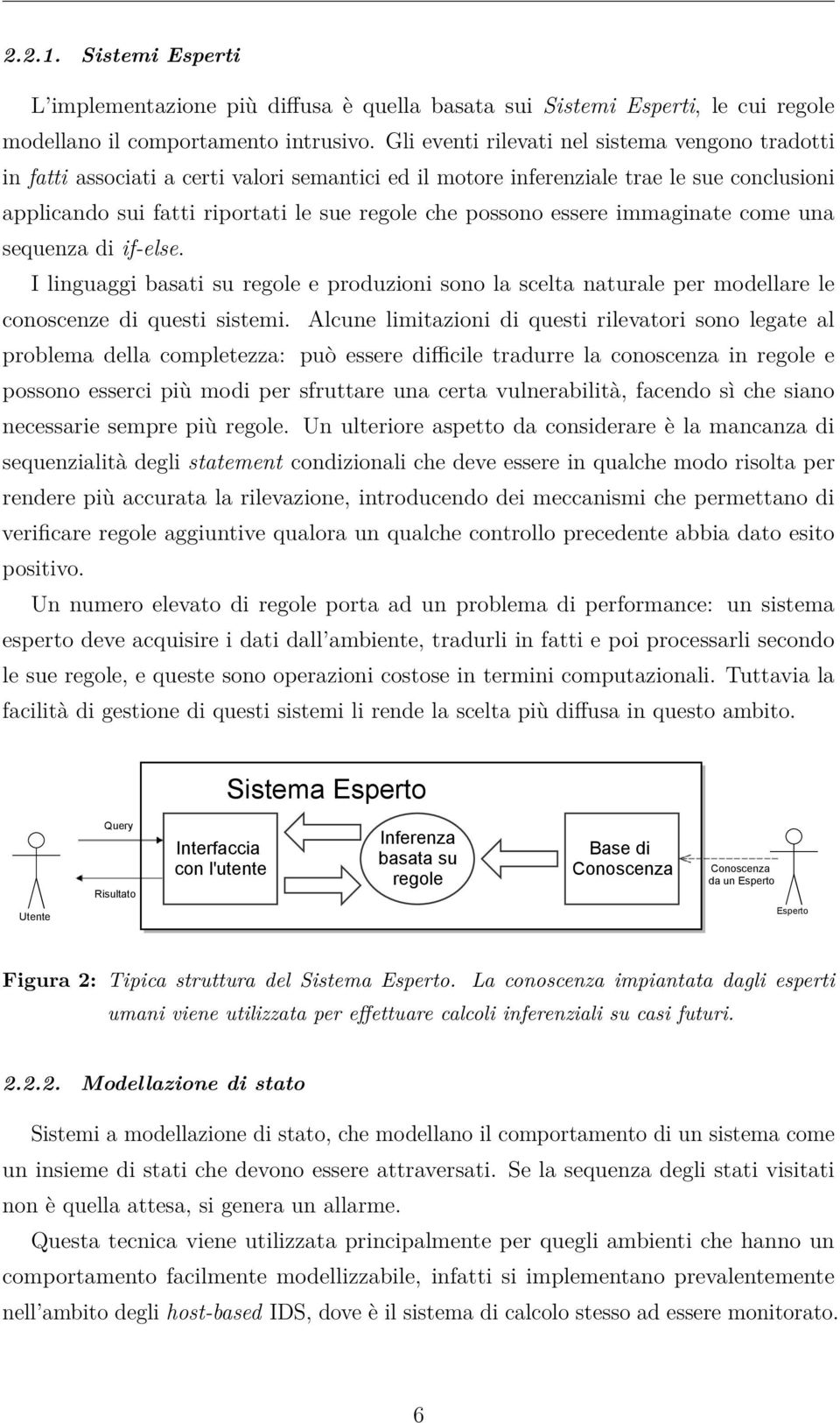 essere immaginate come una sequenza di if-else. I linguaggi basati su regole e produzioni sono la scelta naturale per modellare le conoscenze di questi sistemi.