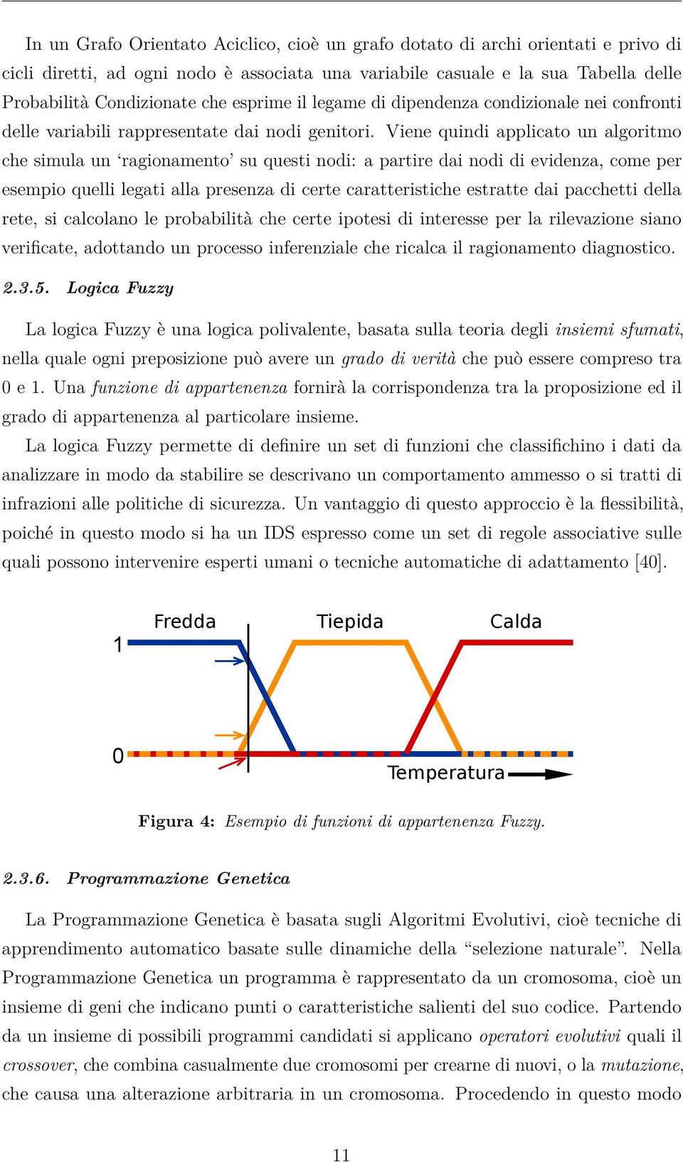 Viene quindi applicato un algoritmo che simula un ragionamento su questi nodi: a partire dai nodi di evidenza, come per esempio quelli legati alla presenza di certe caratteristiche estratte dai