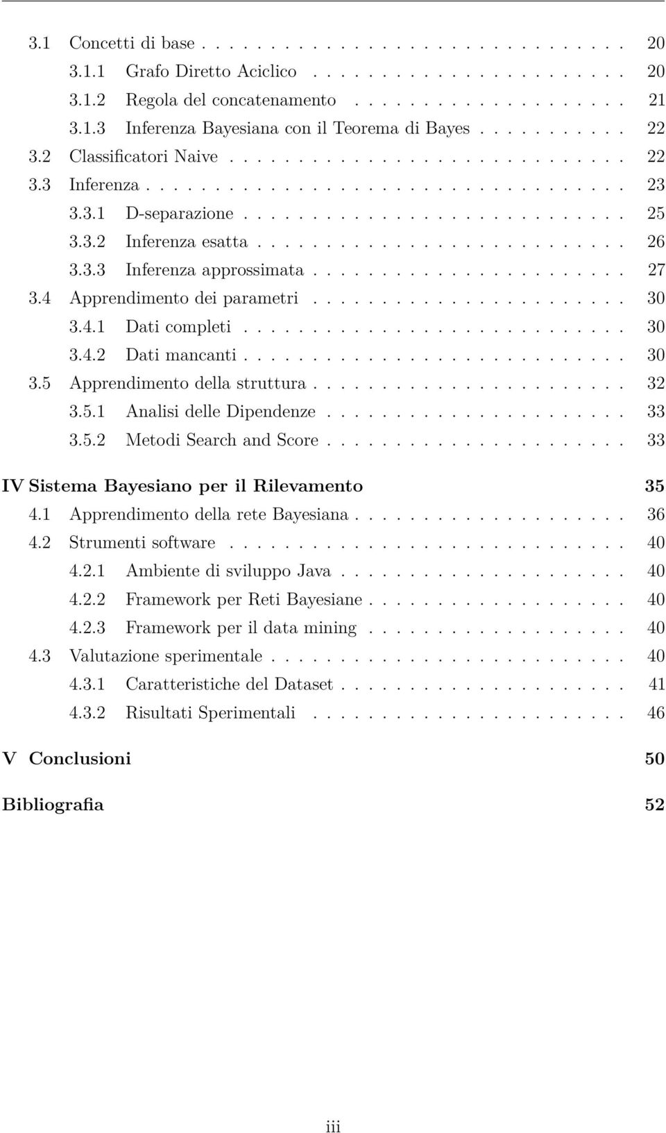 .......................... 26 3.3.3 Inferenza approssimata....................... 27 3.4 Apprendimento dei parametri....................... 30 3.4.1 Dati completi............................ 30 3.4.2 Dati mancanti.