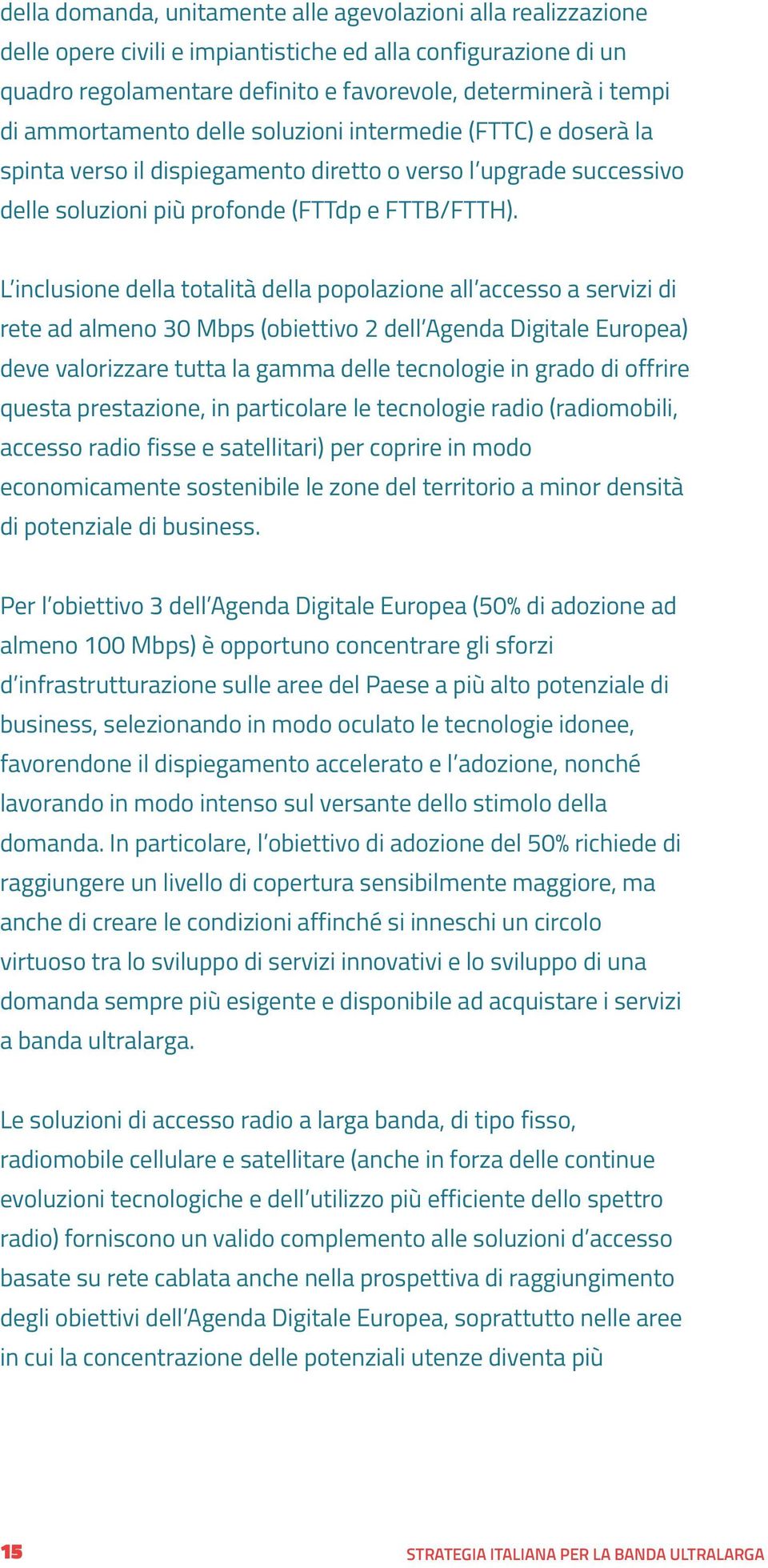 L inclusione della totalità della popolazione all accesso a servizi di rete ad almeno 30 Mbps (obiettivo 2 dell Agenda Digitale Europea) deve valorizzare tutta la gamma delle tecnologie in grado di