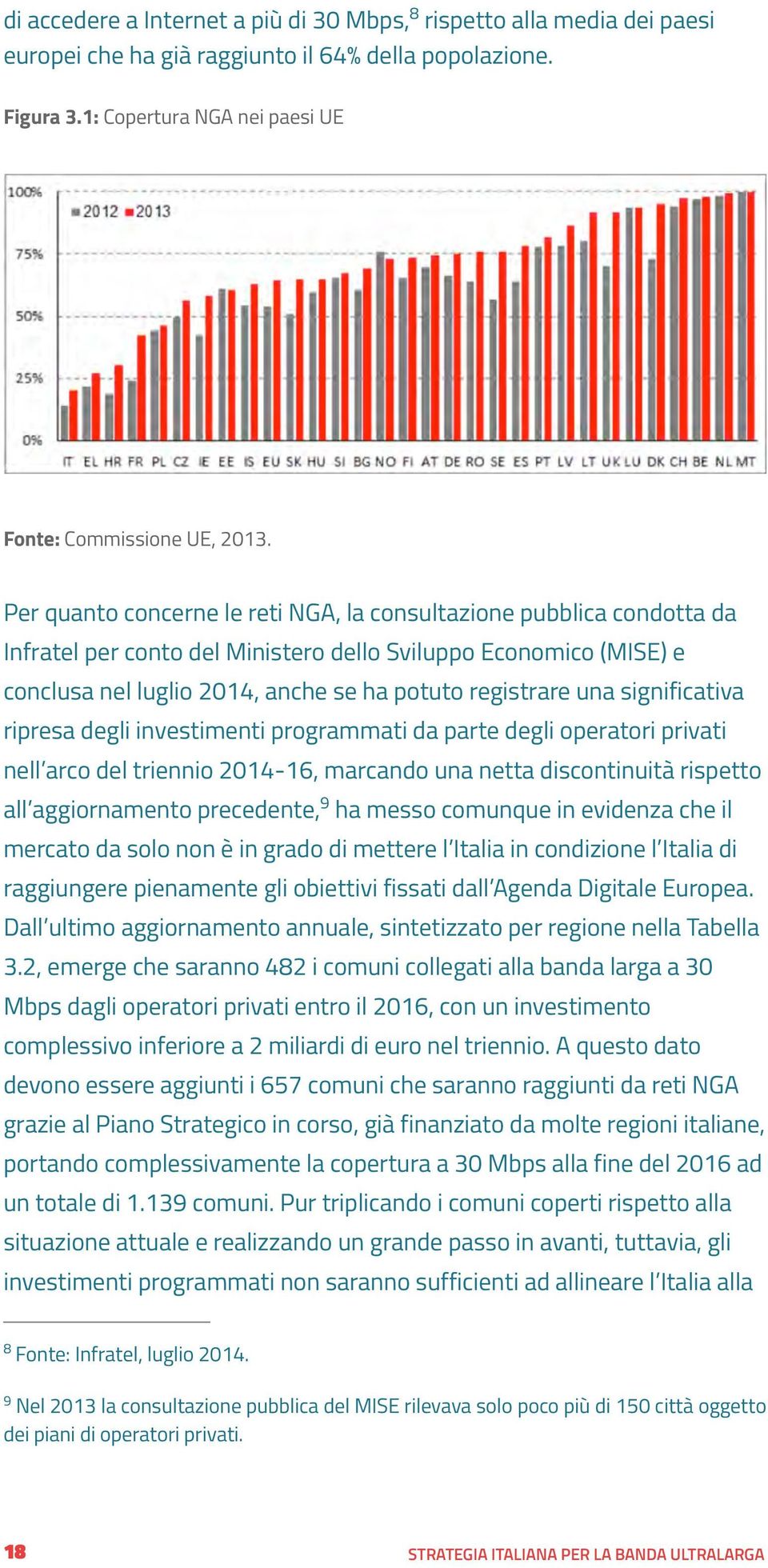 significativa ripresa degli investimenti programmati da parte degli operatori privati nell arco del triennio 2014-16, marcando una netta discontinuità rispetto 9 all aggiornamento precedente, ha