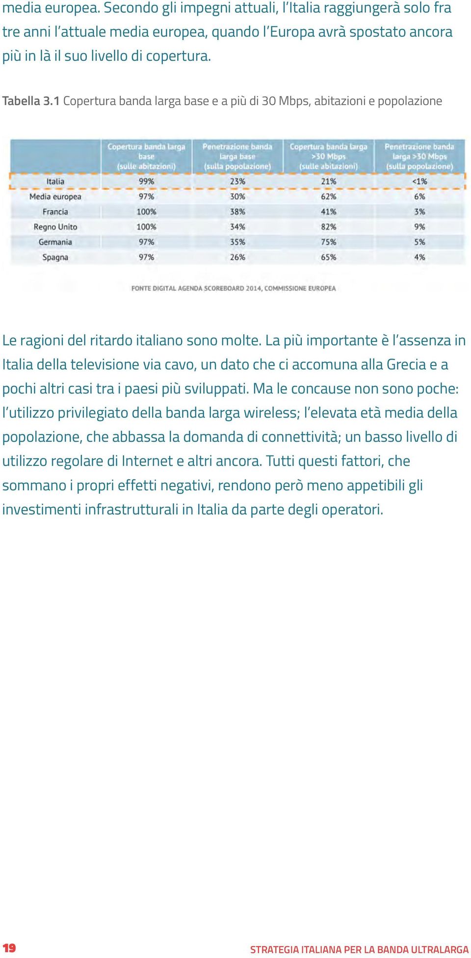 La più importante è l assenza in Italia della televisione via cavo, un dato che ci accomuna alla Grecia e a pochi altri casi tra i paesi più sviluppati.