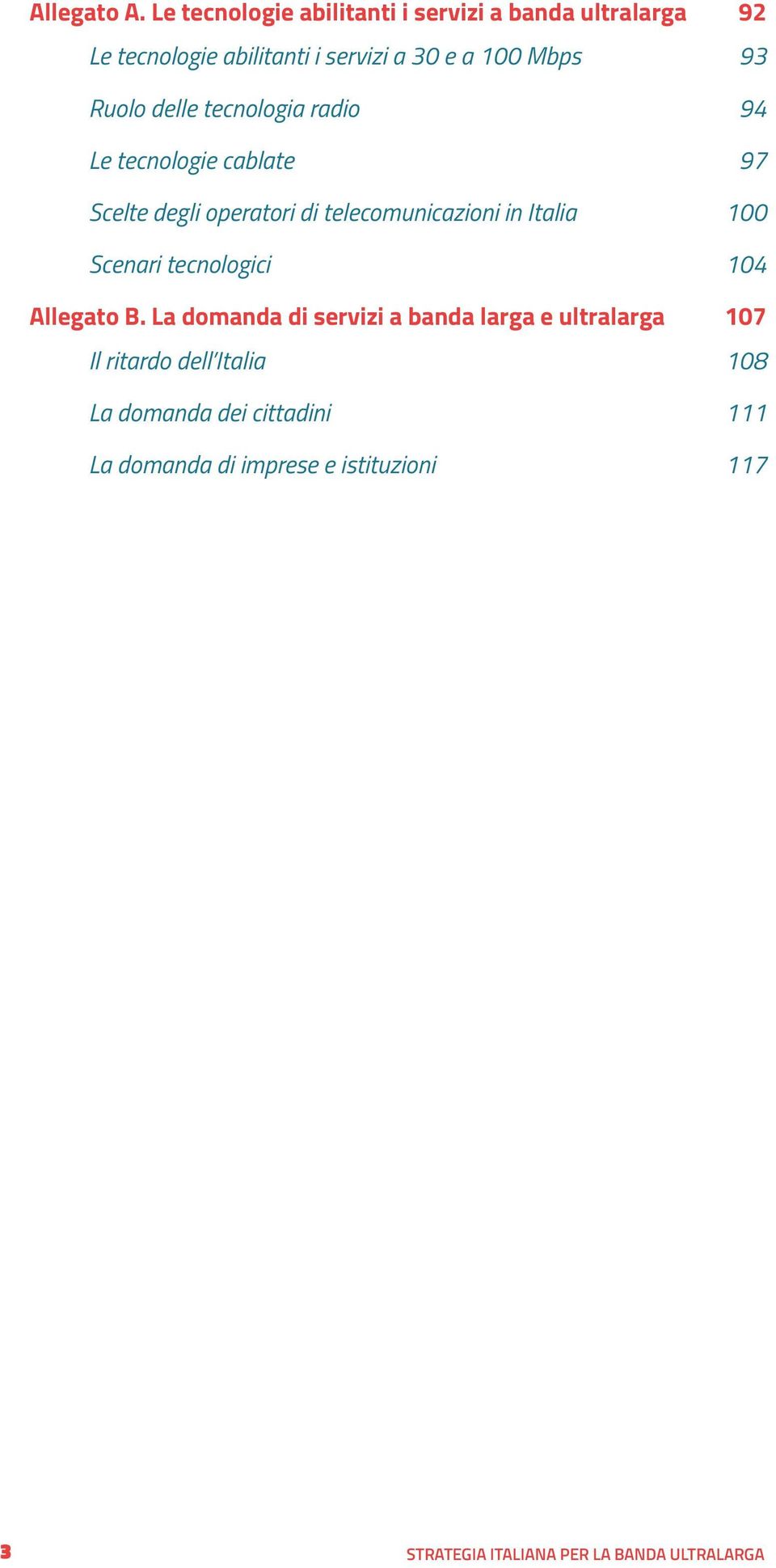 Mbps 93 Ruolo delle tecnologia radio 94 Le tecnologie cablate 97 Scelte degli operatori di