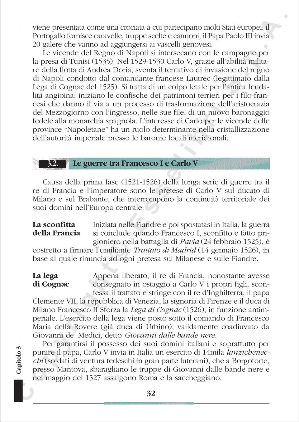 Nel 1529-1530 Carlo V, grazie all abilità militare della flotta di Andrea Doria, sventa il tentativo di invasione del regno di Napoli condotto dal comandante francese Lautrec (legittimato dalla Lega