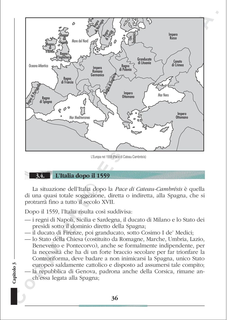 Teutonici Impero Ottomano L Europa nel 1559 (Pace di Cateau Cambrésis) Mar Nero Impero Ottomano La situazione dell Italia dopo la Pace di Cateau-Cambrésis è quella di una quasi totale soggezione,