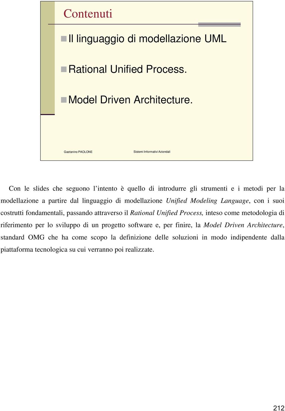 modellazione Unified Modeling Language, con i suoi costrutti fondamentali, passando attraverso il Rational Unified Process, inteso come metodologia di riferimento