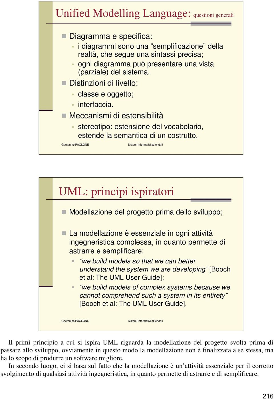 UML: principi ispiratori Modellazione del progetto prima dello sviluppo; La modellazione è essenziale in ogni attività ingegneristica complessa, in quanto permette di astrarre e semplificare: we