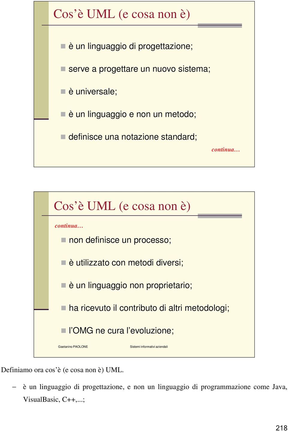 metodi diversi; è un linguaggio non proprietario; ha ricevuto il contributo di altri metodologi; l OMG ne cura l evoluzione;