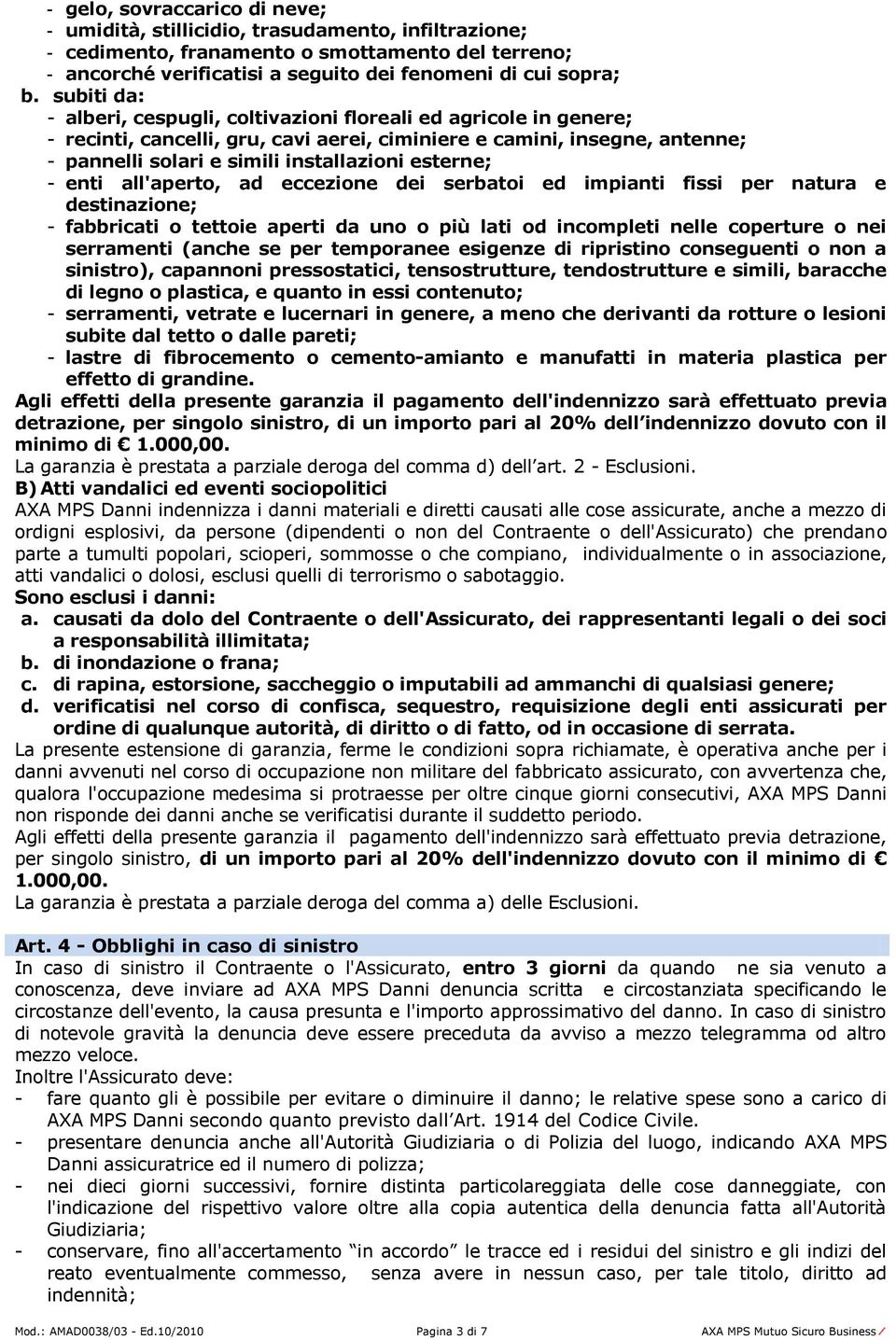 esterne; - enti all'aperto, ad eccezione dei serbatoi ed impianti fissi per natura e destinazione; - fabbricati o tettoie aperti da uno o più lati od incompleti nelle coperture o nei serramenti