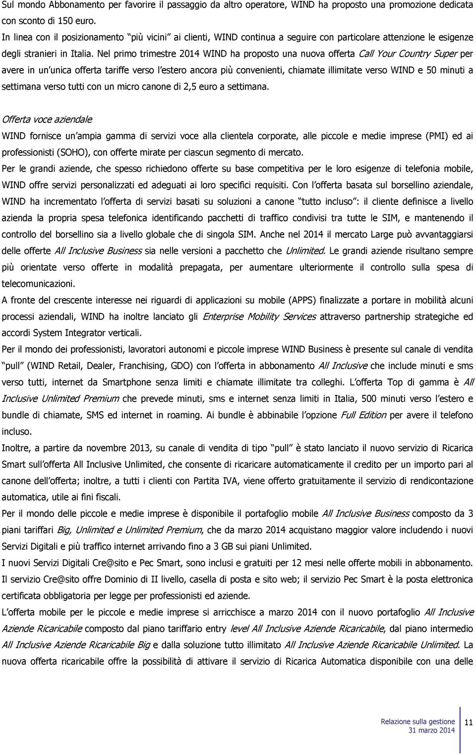 Nel primo trimestre 2014 WIND ha proposto una nuova offerta Call Your Country Super per avere in un unica offerta tariffe verso l estero ancora più convenienti, chiamate illimitate verso WIND e 50