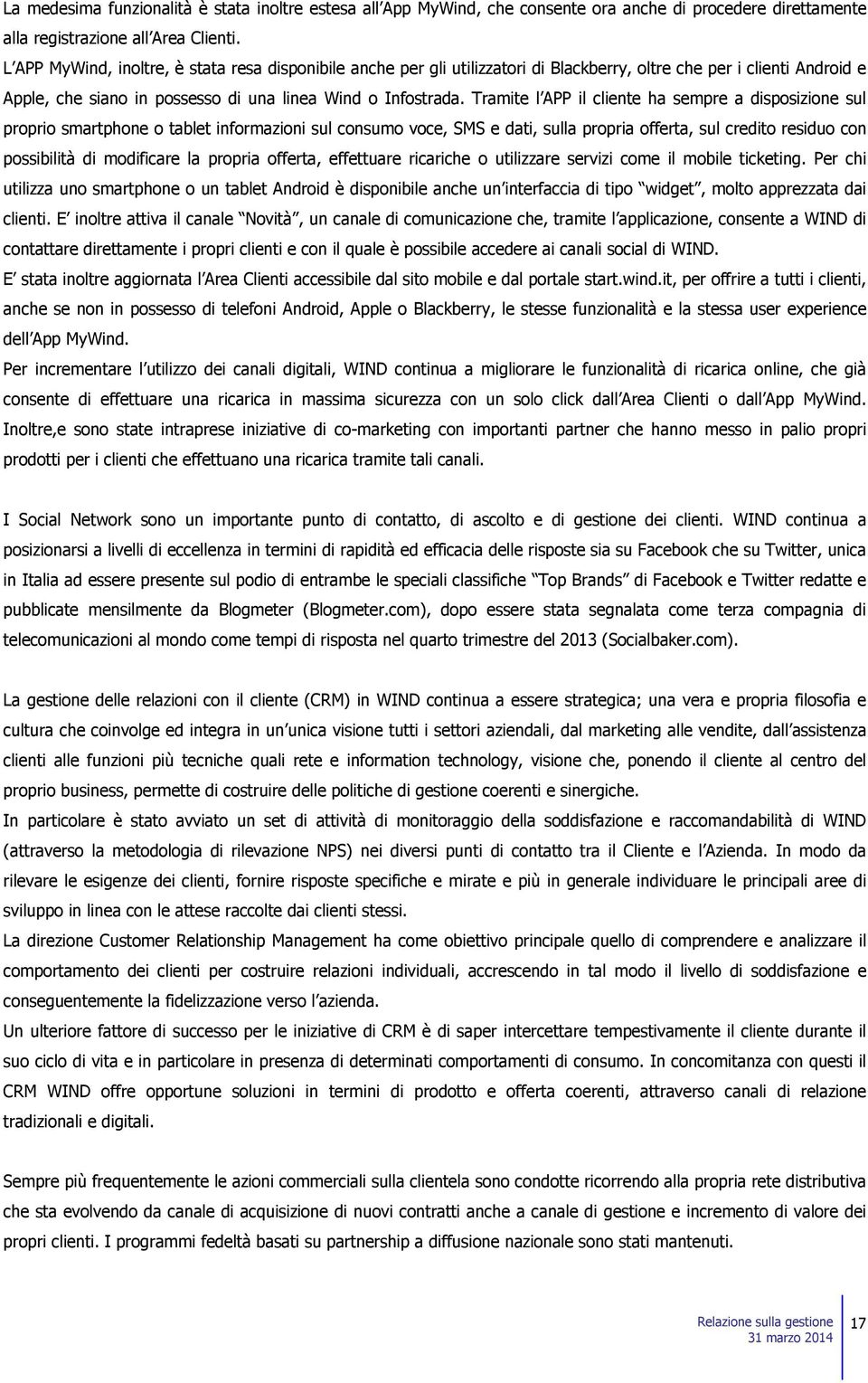 Tramite l APP il cliente ha sempre a disposizione sul proprio smartphone o tablet informazioni sul consumo voce, SMS e dati, sulla propria offerta, sul credito residuo con possibilità di modificare