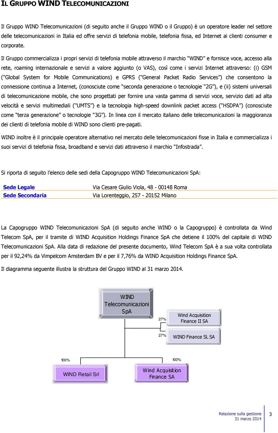 Il Gruppo commercializza i propri servizi di telefonia mobile attraverso il marchio WIND e fornisce voce, accesso alla rete, roaming internazionale e servizi a valore aggiunto (o VAS), così come i