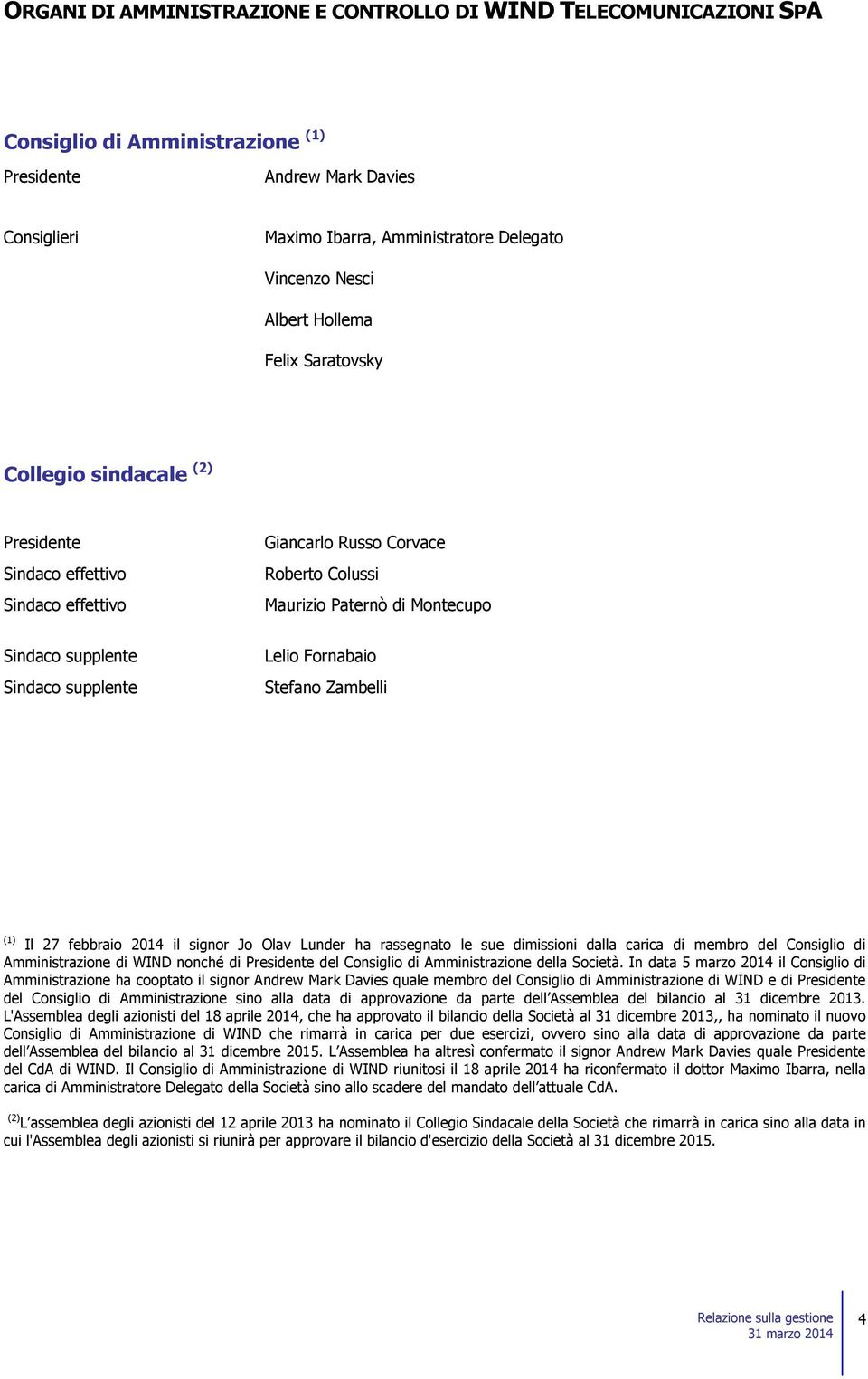 supplente Lelio Fornabaio Stefano Zambelli (1) Il 27 febbraio 2014 il signor Jo Olav Lunder ha rassegnato le sue dimissioni dalla carica di membro del Consiglio di Amministrazione di WIND nonché di