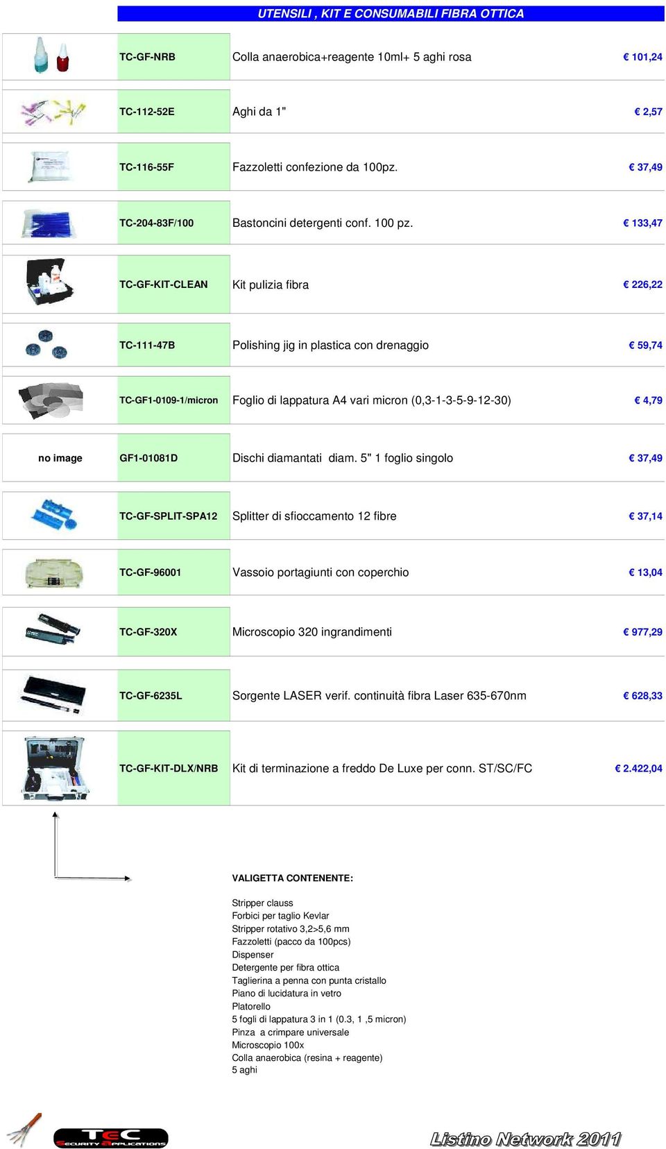 133,47 TC-GF-KIT-CLEAN Kit pulizia fibra 226,22 TC-111-47B Polishing jig in plastica con drenaggio 59,74 TC-GF1-0109-1/micron Foglio di lappatura A4 vari micron (0,3-1-3-5-9-12-30) 4,79 no image