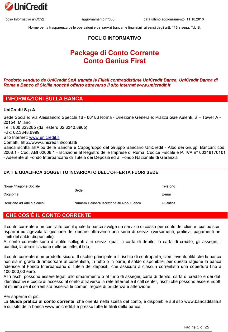 offerto attraverso il sito internet www.unicredit.it INFORMAZIONI SULLA BANCA UniCredit S.p.A. Sede Sociale: Via Alessandro Specchi 16-00186 Roma - Direzione Generale: Piazza Gae Aulenti, 3 - Tower A - 20154 Milano Tel.