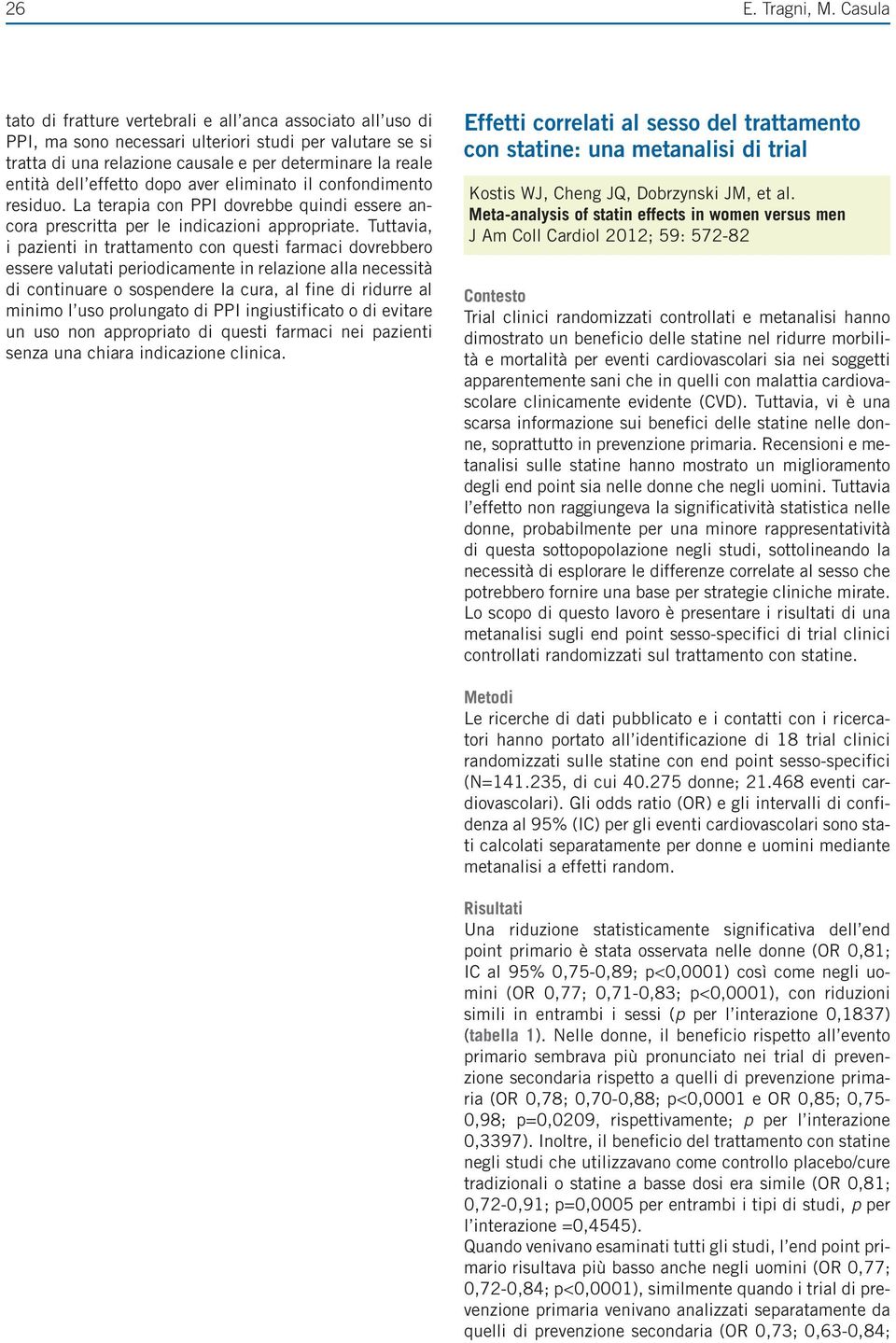 effetto dopo aver eliminato il confondimento residuo. La terapia con PPI dovrebbe quindi essere ancora prescritta per le indicazioni appropriate.