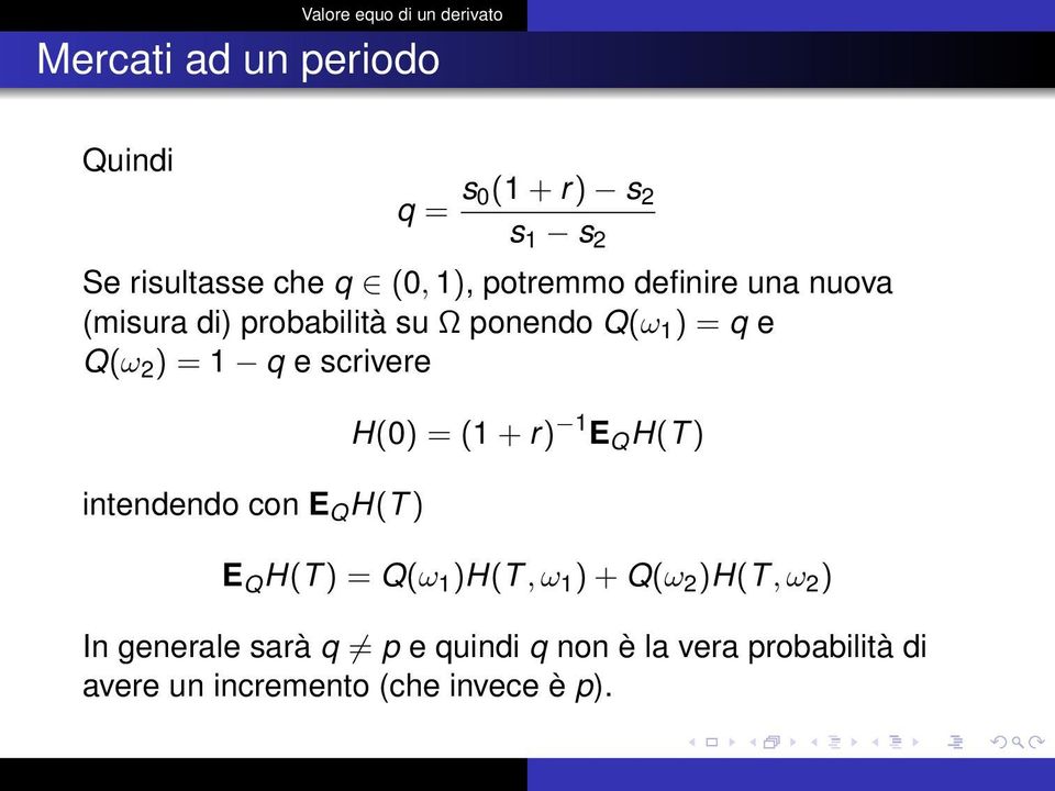 intendendo con E Q H(T ) H(0) = (1 + r) 1 E Q H(T ) E Q H(T ) = Q(ω 1 )H(T, ω 1 ) + Q(ω 2 )H(T,